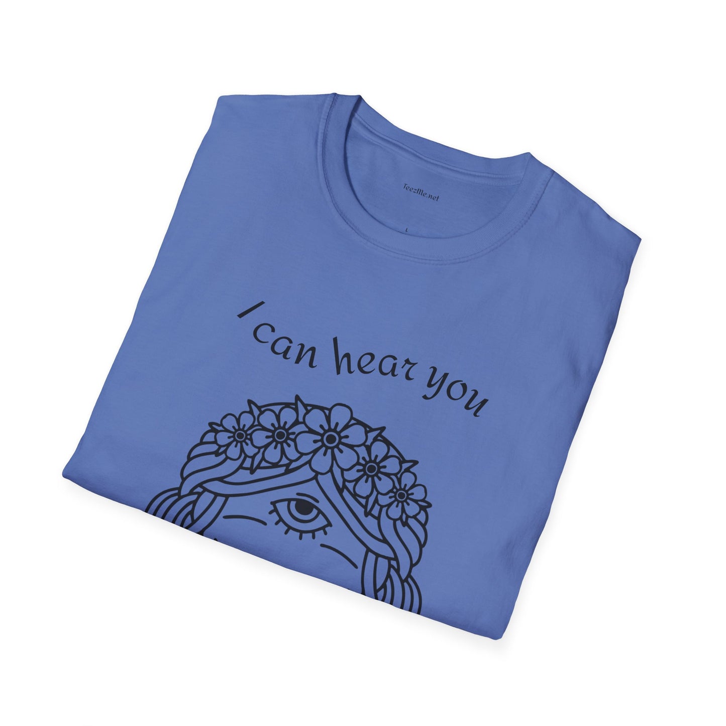 I can hear you  - Unisex Softstyle T-Shirt 100% Cotton Graphic