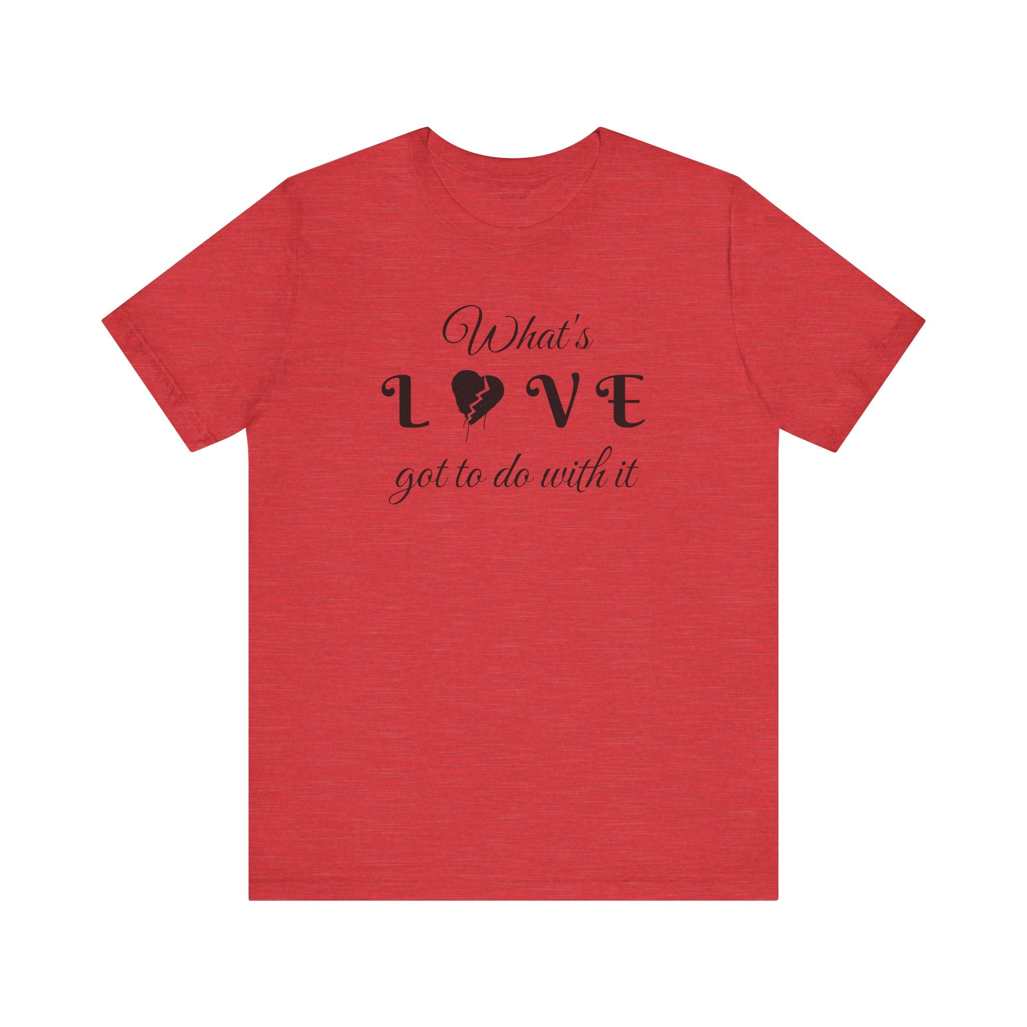 What's LOVE got to do with it - Unisex Jersey Short Sleeve Tee