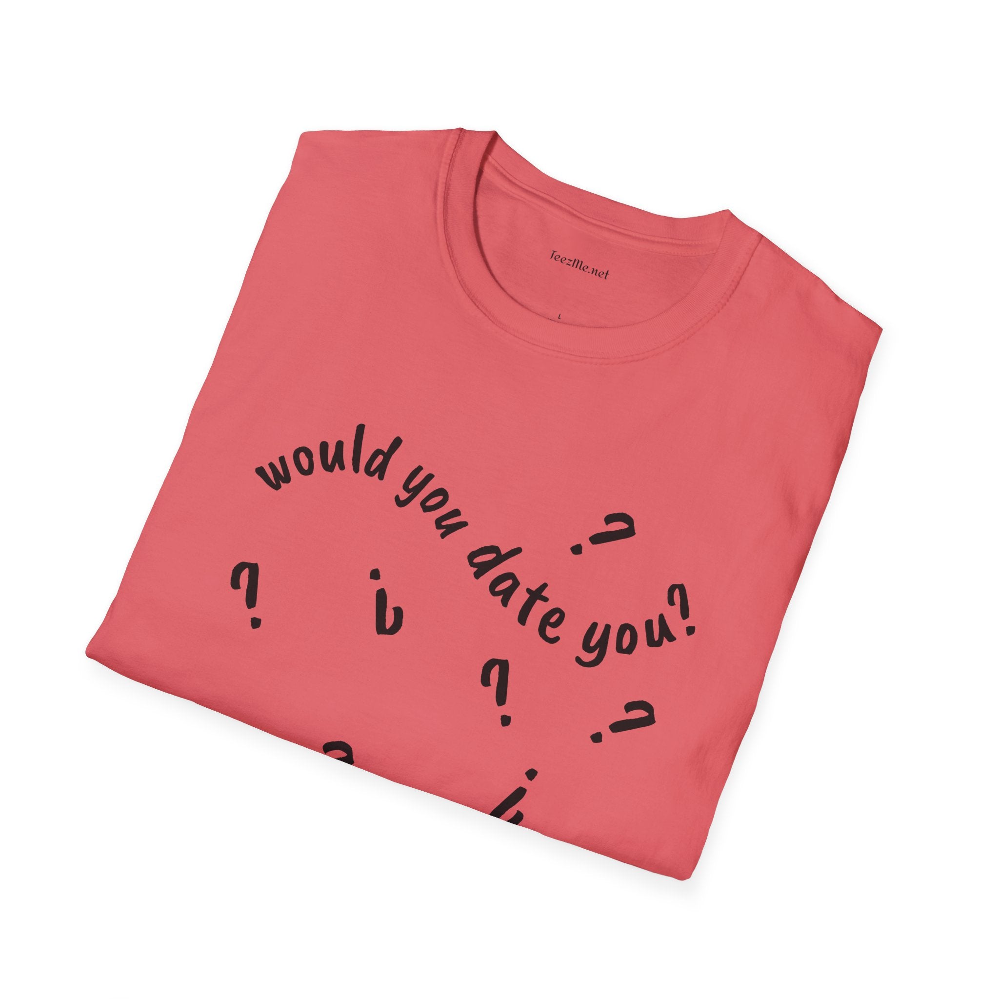 Would you date you? - Unisex Softstyle T-Shirt 100% Cotton Graphic