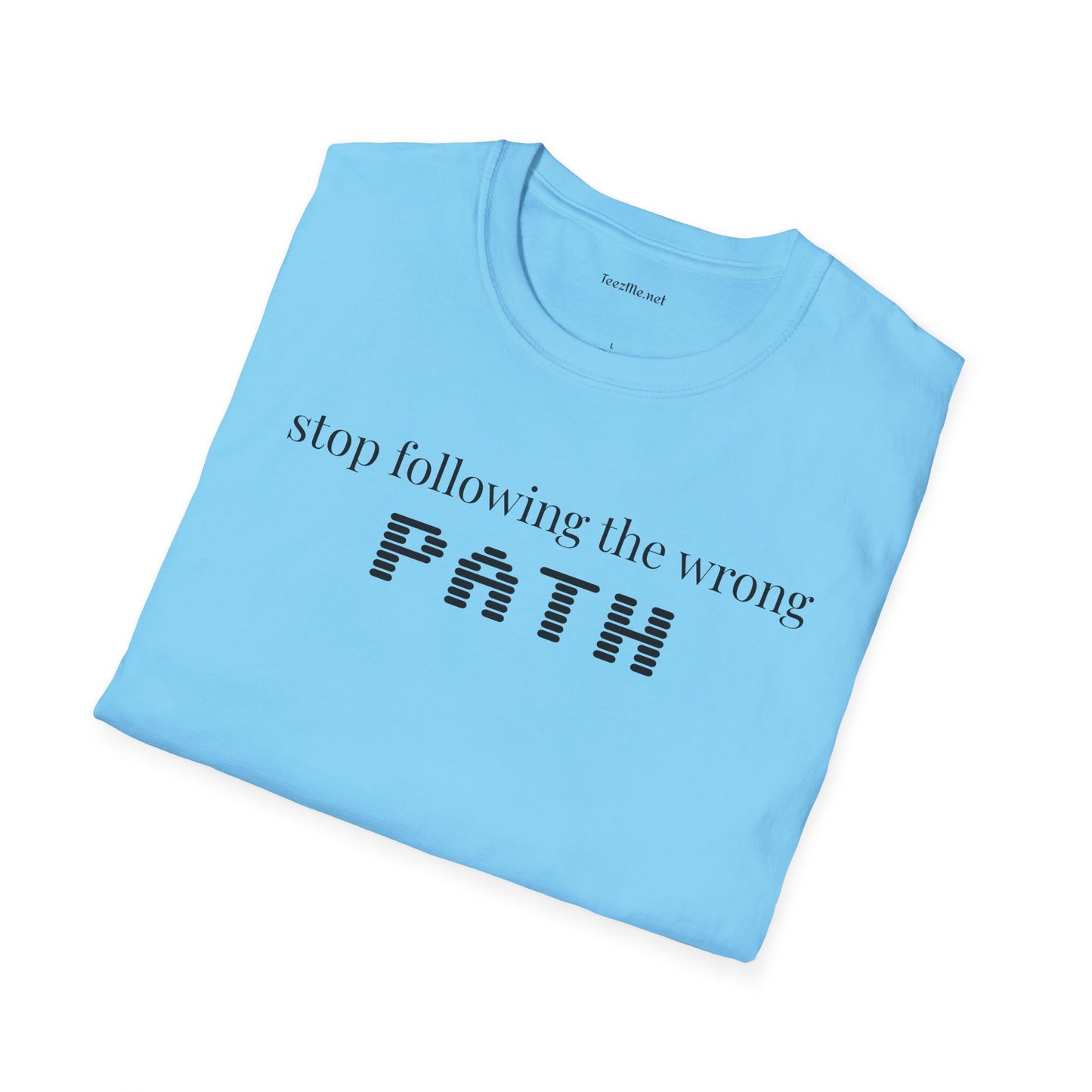 Stop following the wrong PATH - Unisex Softstyle T-Shirt 100% Cotton Graphic