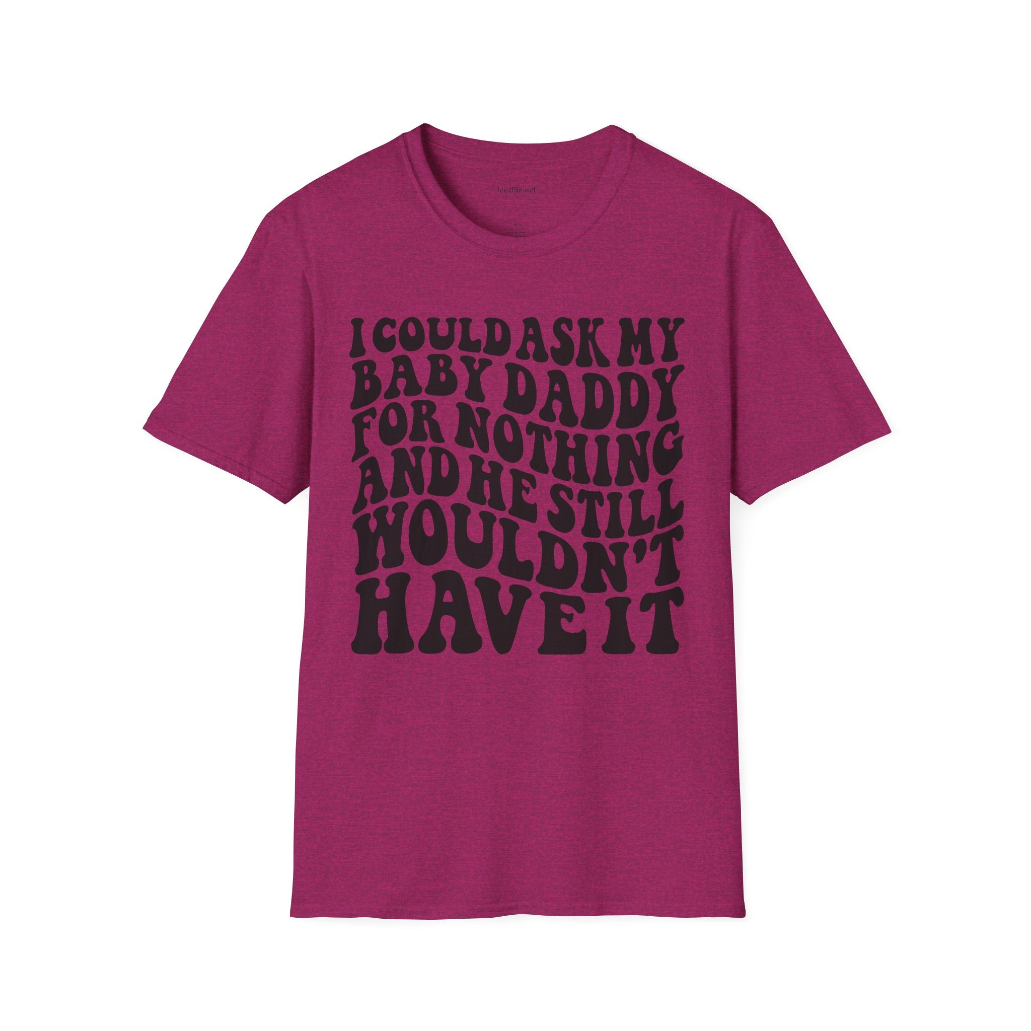 I could ask my baby daddy for nothing Unisex Soft Style T-Shirt 100% Cotton Graphic