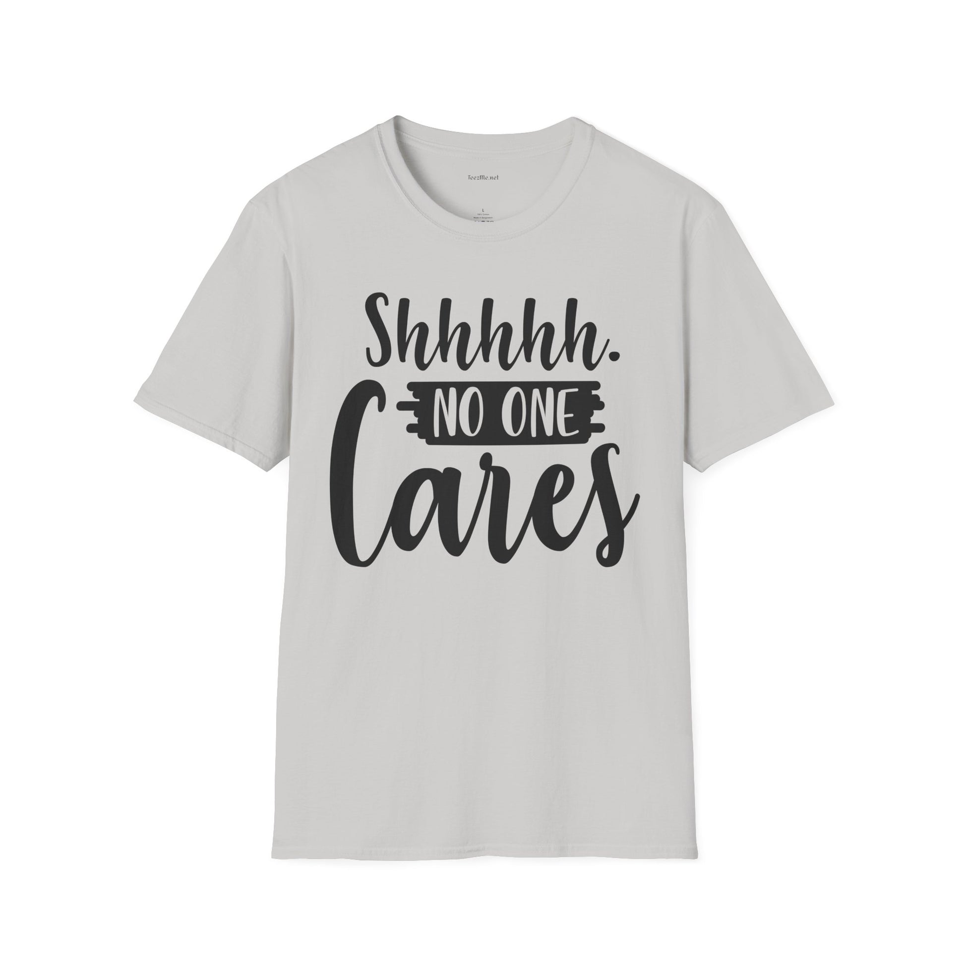 Shhhhh No One Cares - Unisex Softstyle T-Shirt 100% Cotton Graphic