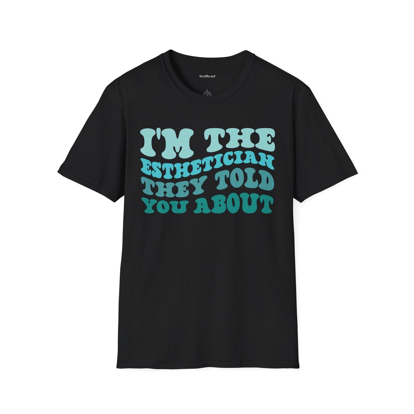 I'm The Esthetician They Told You About (teal) Unisex Soft Style T-Shirt 100% Cotton Graphic