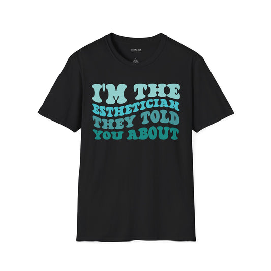 I'm The Esthetician They Told You About (teal) Unisex Soft Style T-Shirt 100% Cotton Graphic