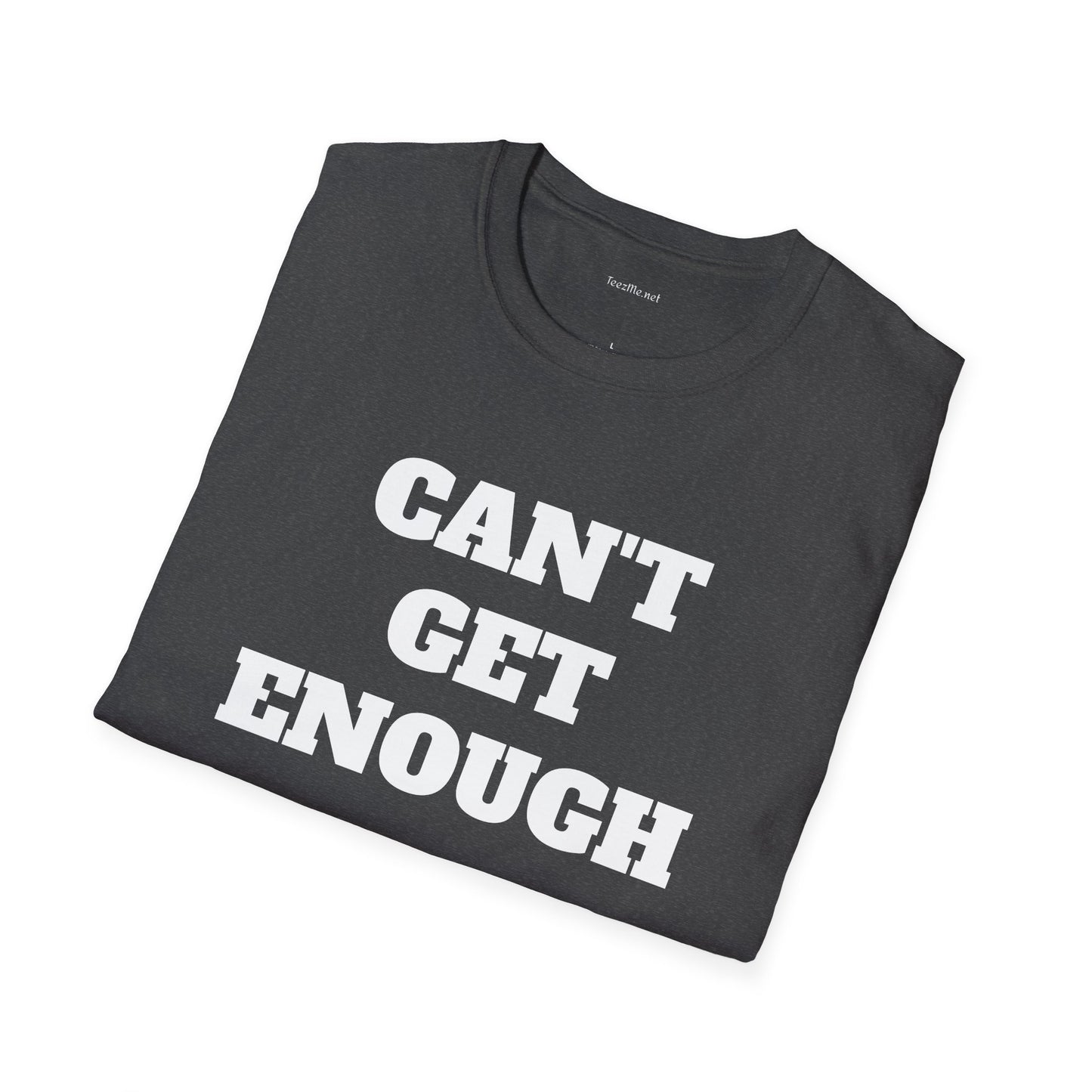 CAN'T GET ENOUGH - Unisex Softstyle T-Shirt 100% Cotton Graphic
