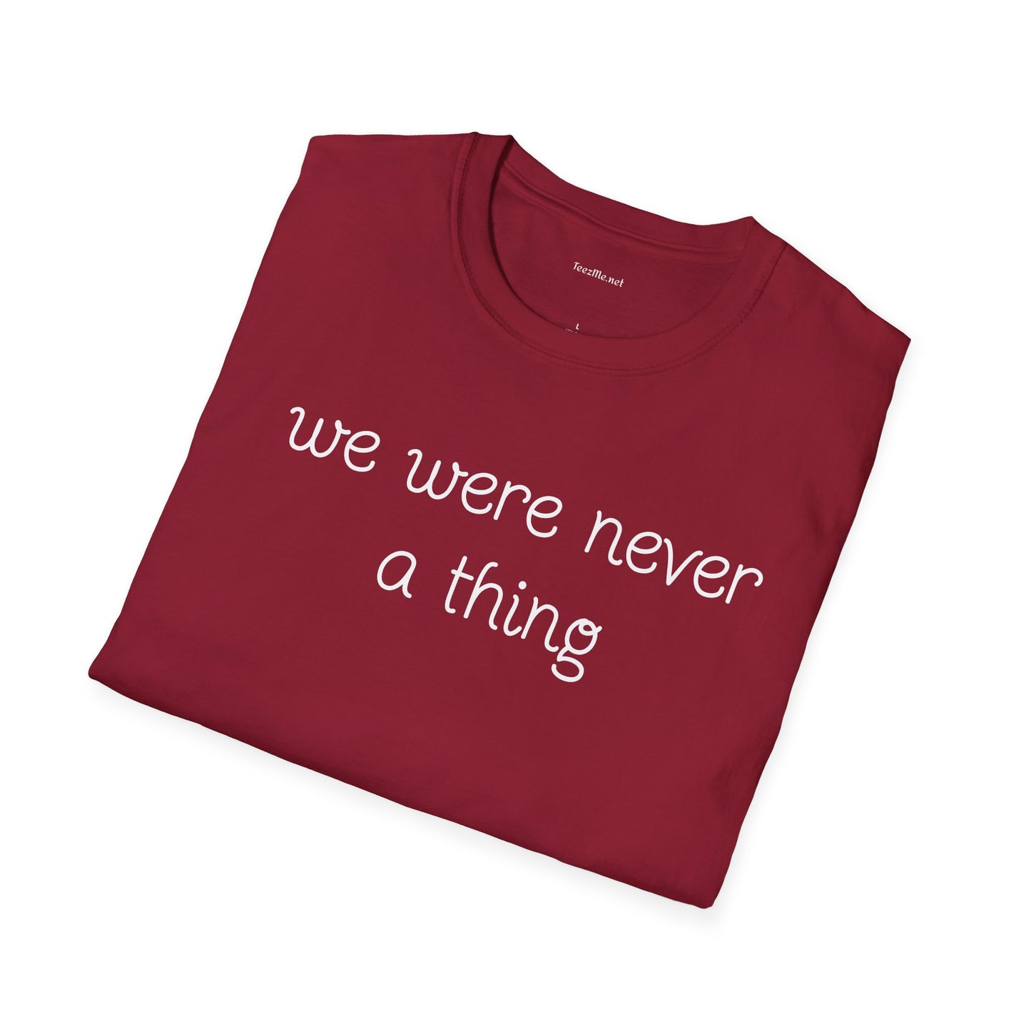 We were never a thing - Unisex Softstyle T-Shirt 100% Cotton Graphic