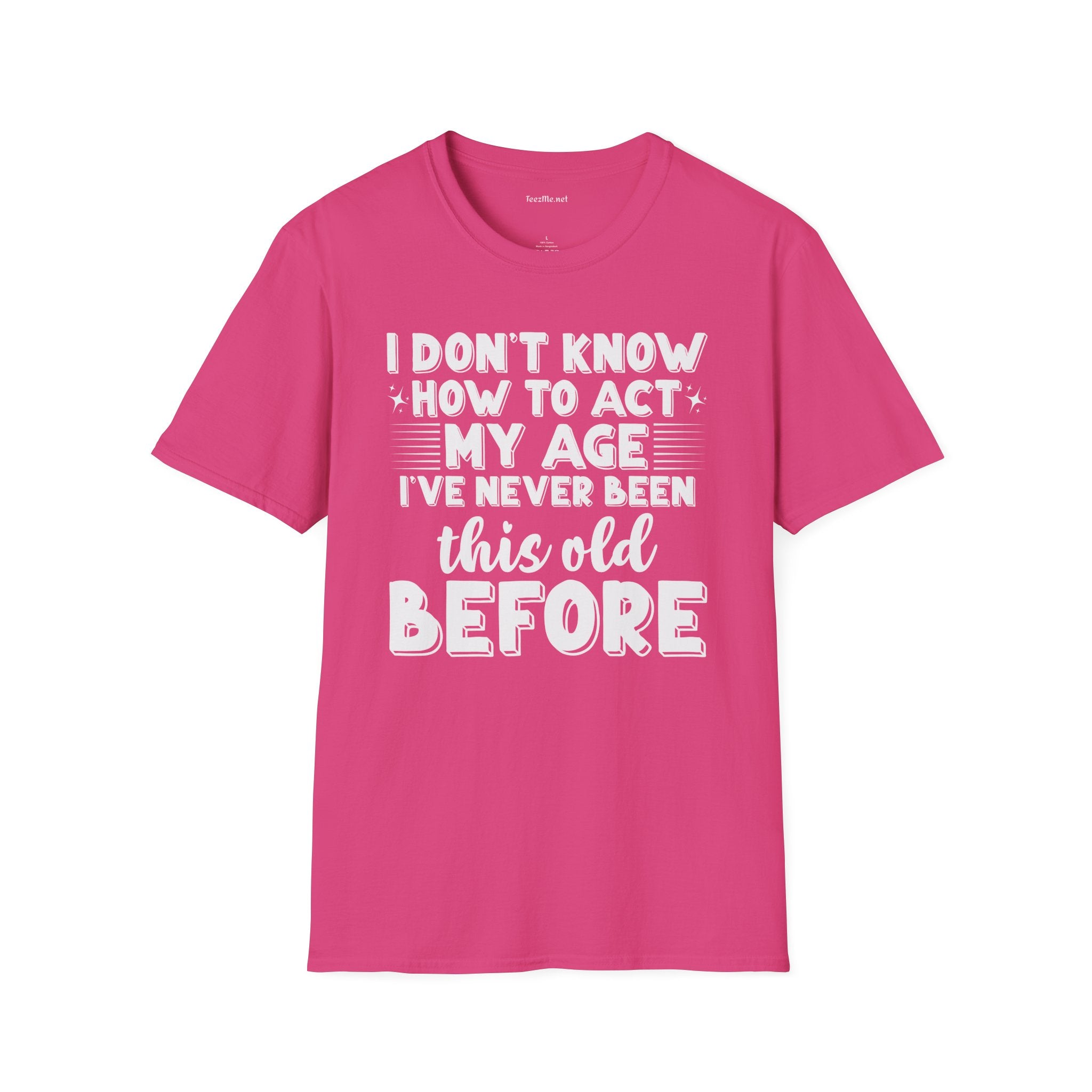 I Don't Know How To Act My Age Unisex SoftStyle T-Shirt 100% Cotton Graphic