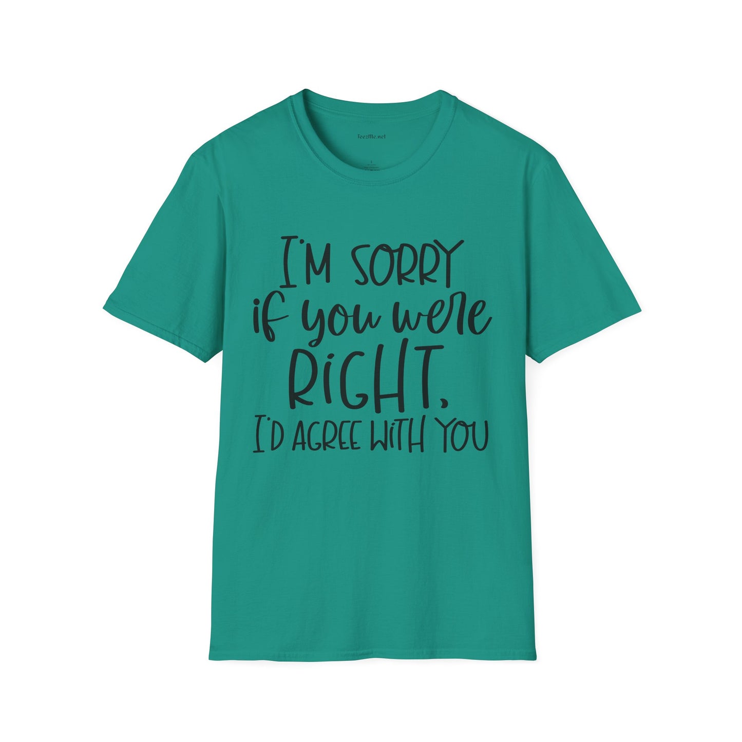 I'm Sorry If Your Were Right Unisex Softstyle T-Shirt 100% Cotton