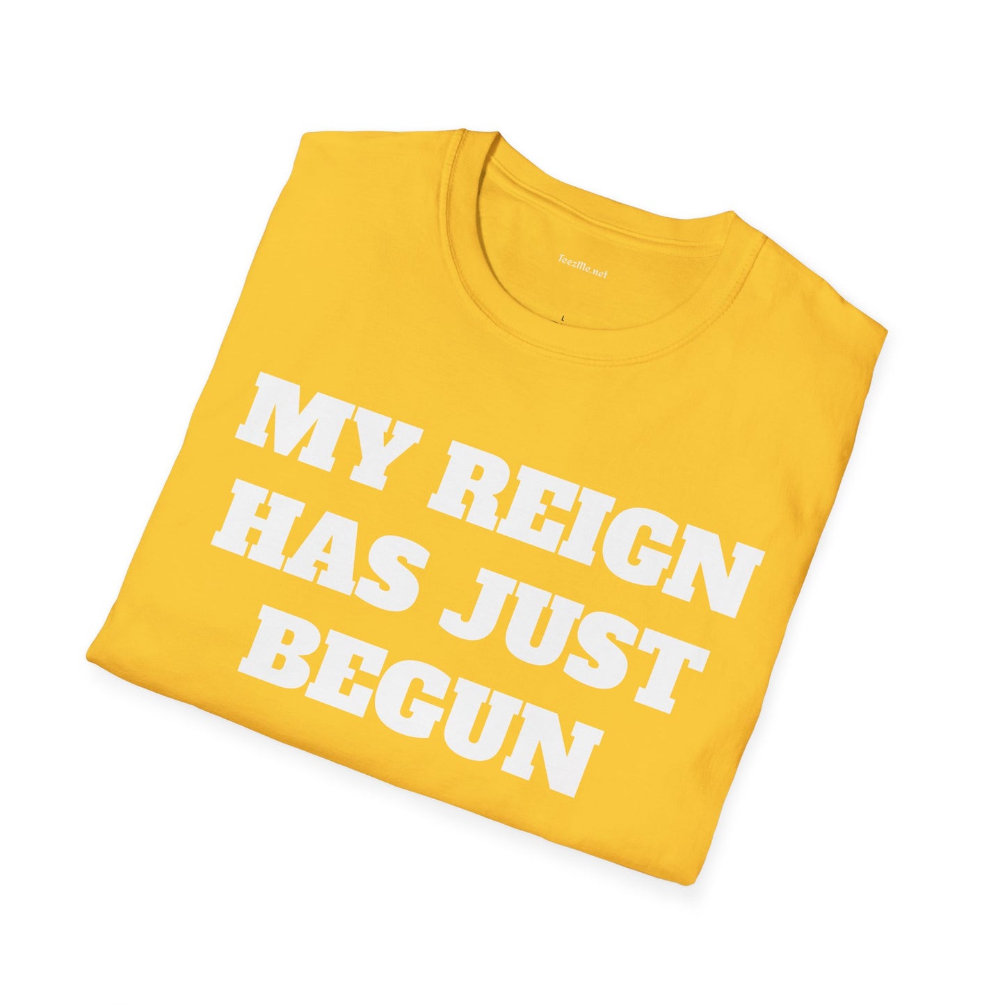 My Reign Has Just Begun- Unisex Softstyle T-Shirt 100% Cotton Graphic