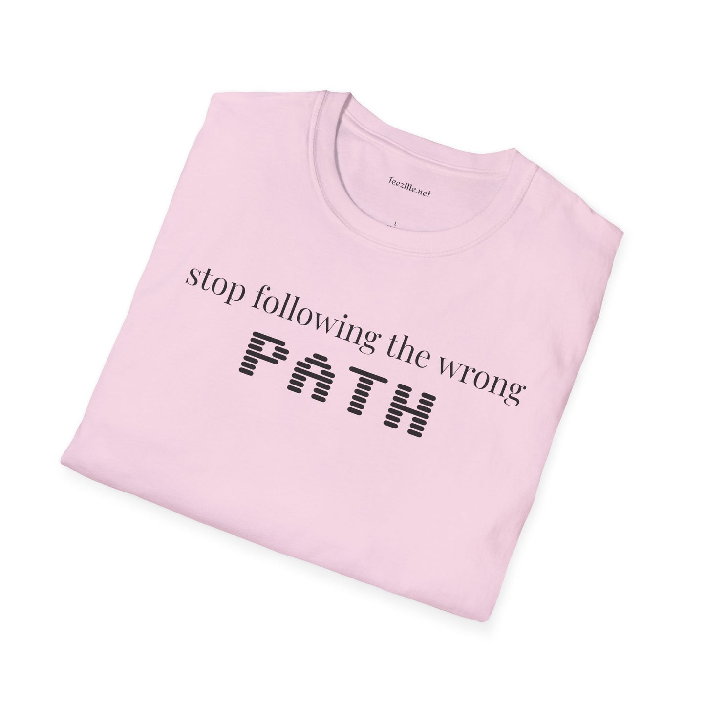 Stop following the wrong PATH - Unisex Softstyle T-Shirt 100% Cotton Graphic