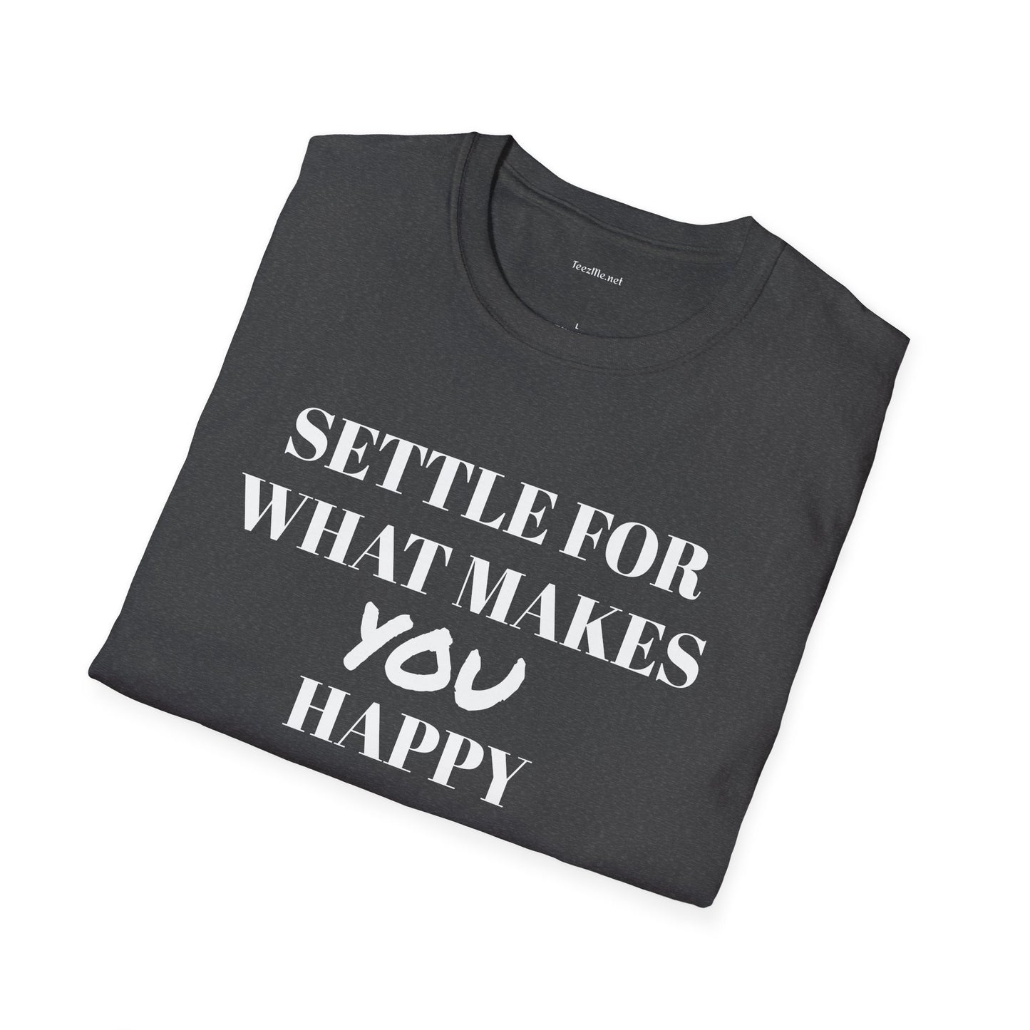 Settle for what makes YOU happy - Unisex Softstyle T-Shirt 100% Cotton Graphic