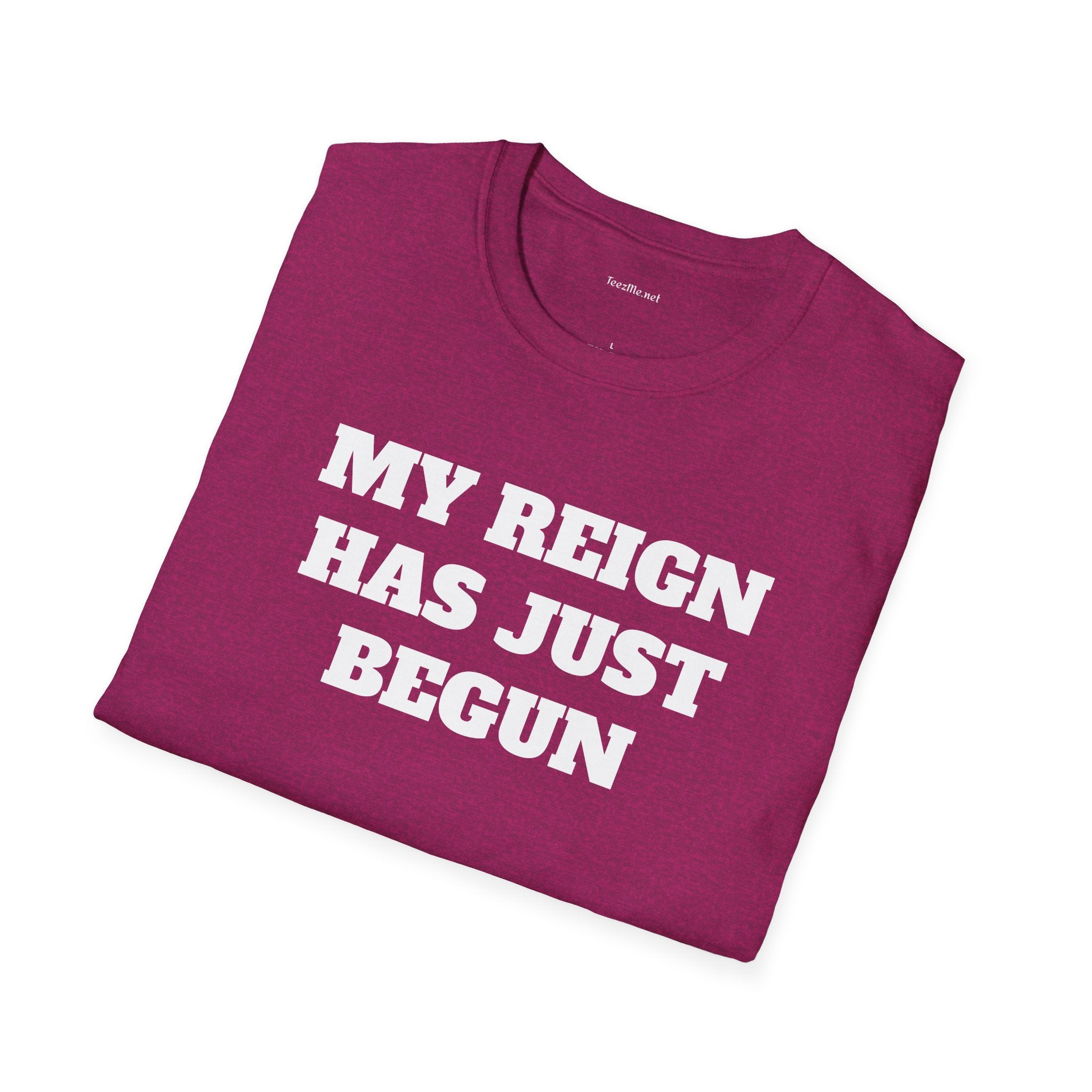 My Reign Has Just Begun- Unisex Softstyle T-Shirt 100% Cotton Graphic