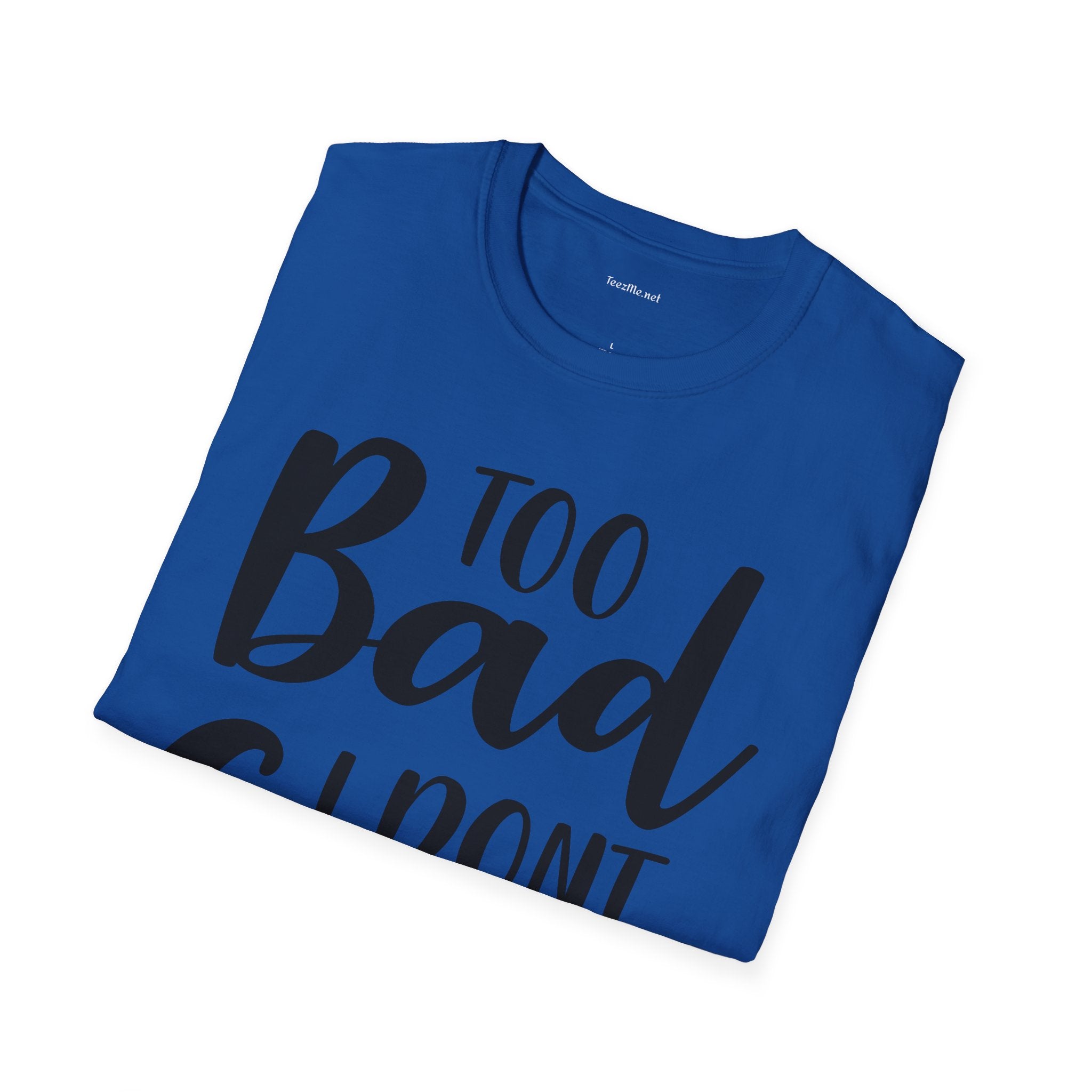 Too bad I don't Care Unisex Softstyle T-Shirt 100% Cotton Graphic