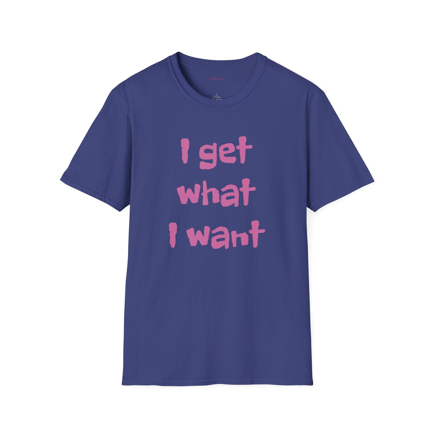 I get what I want - Unisex Softstyle T-Shirt 100% Cotton Graphic