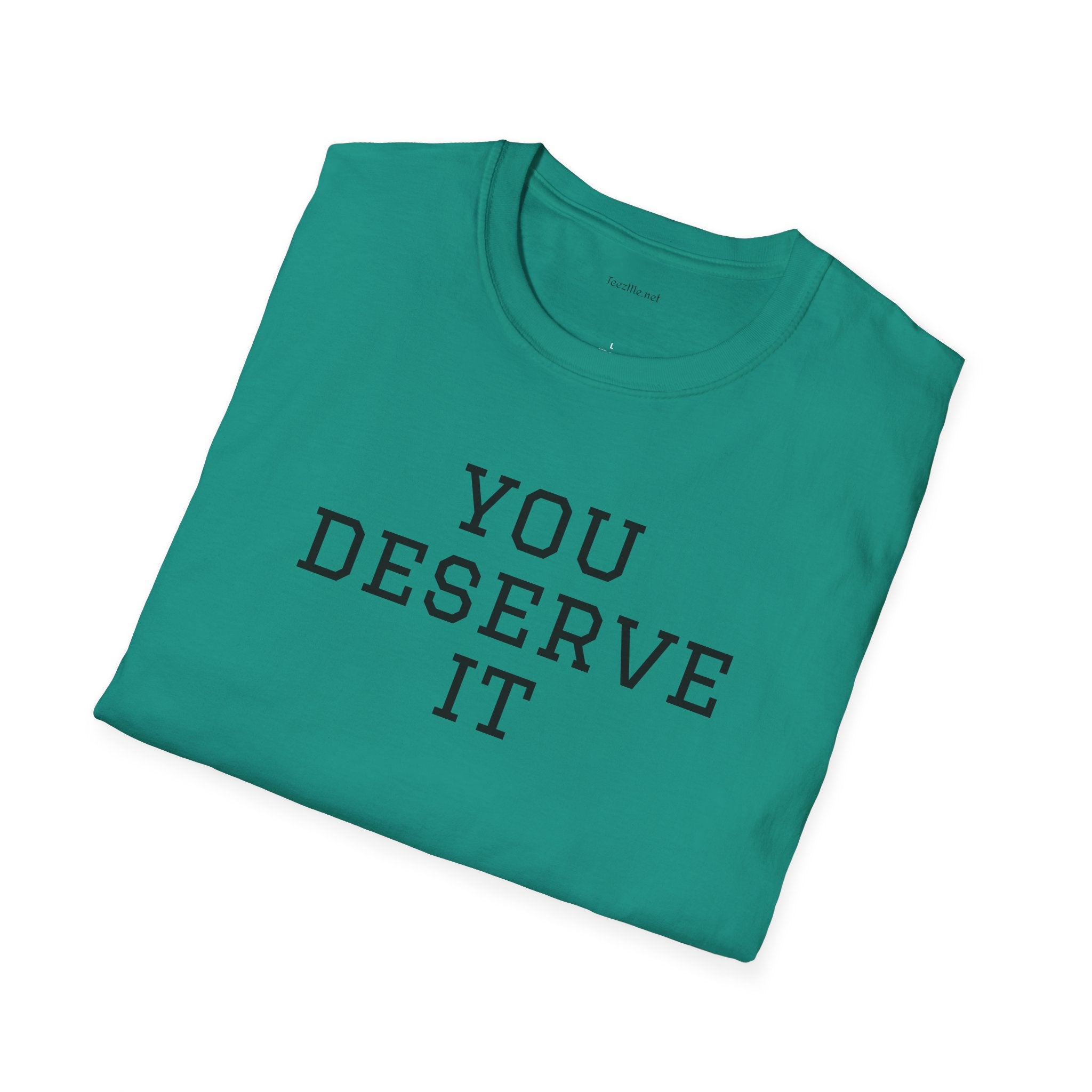YOU DESERVE IT - Unisex Softstyle T-Shirt 100% Cotton Graphic