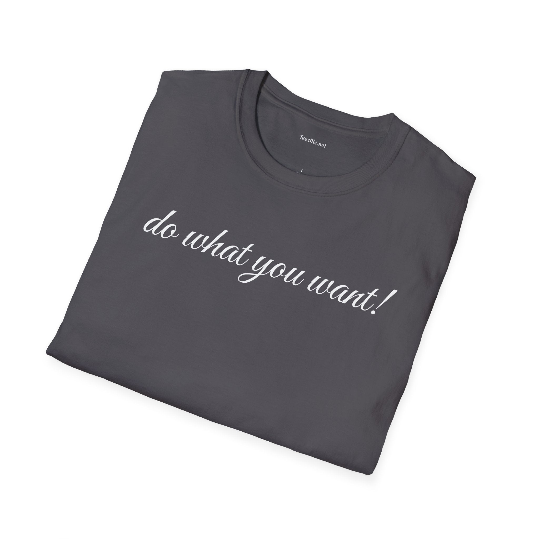 Do what you want - Unisex Softstyle T-Shirt 100% Cotton Graphic