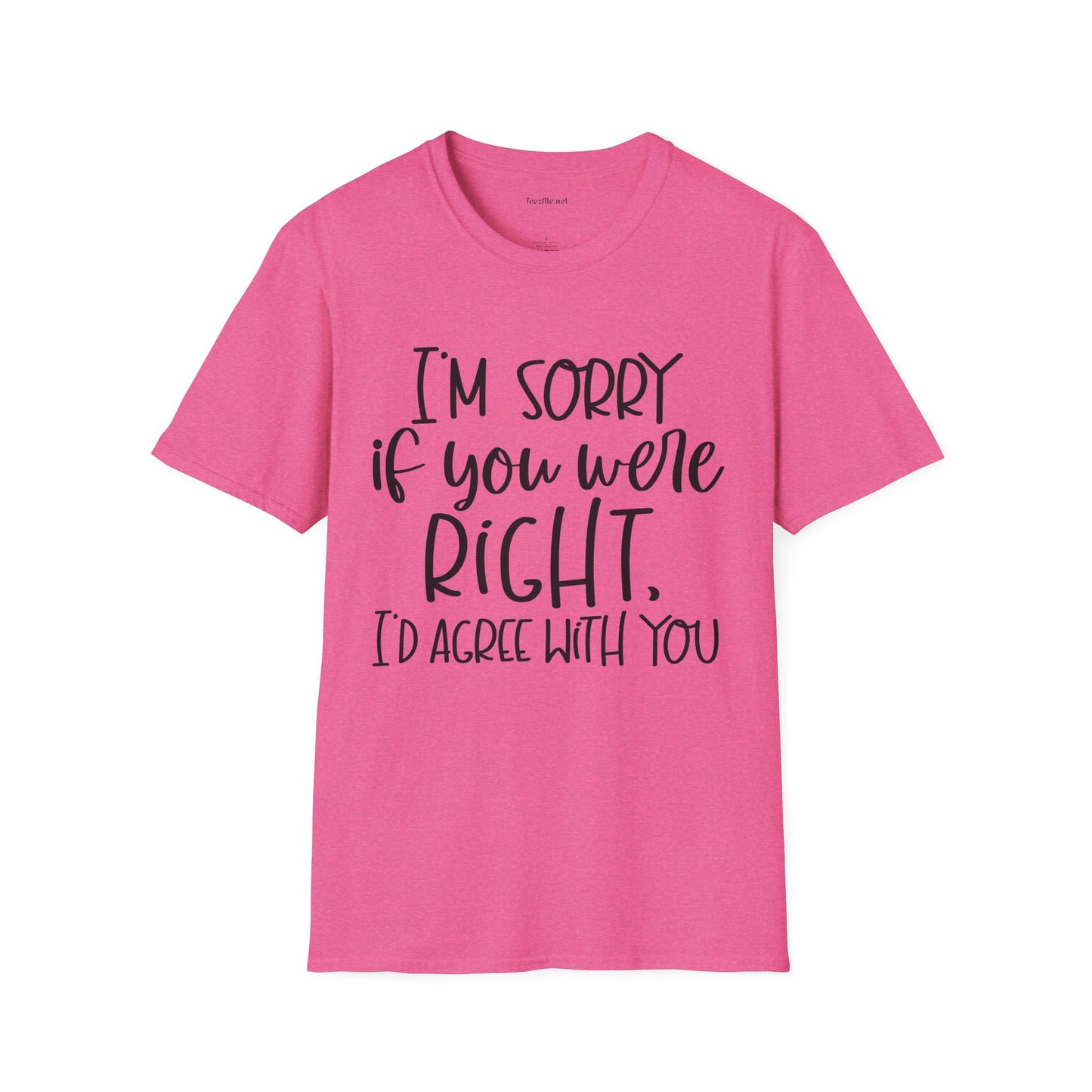 I'm Sorry If Your Were Right Unisex Softstyle T-Shirt 100% Cotton