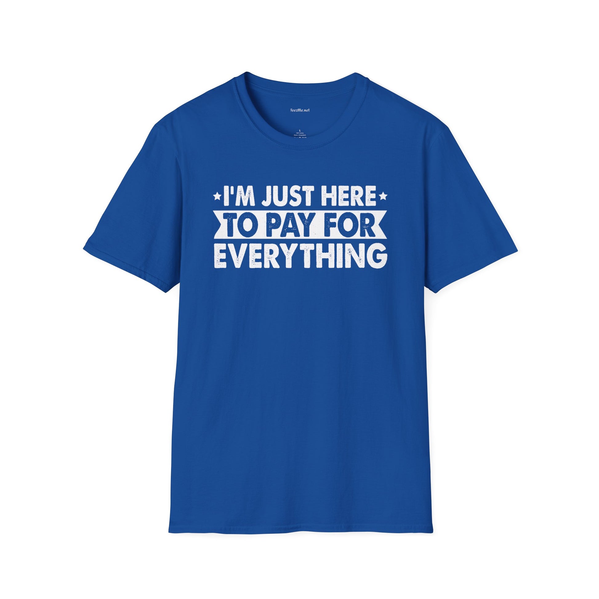 I'm Just Here To Pay For Everything T-Shirt