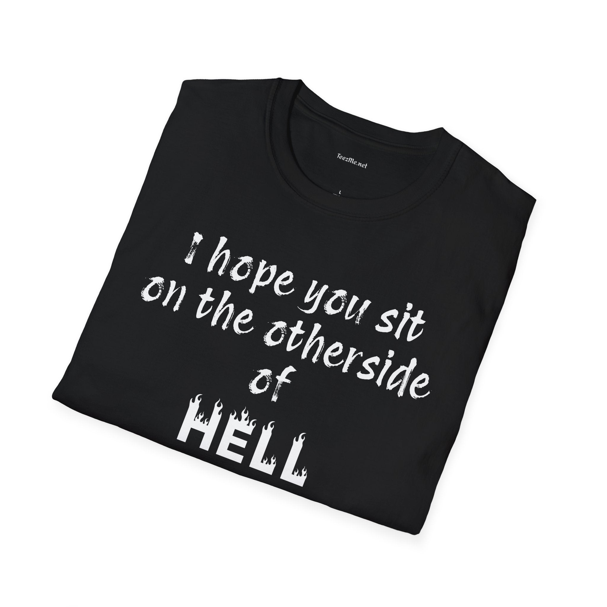 I hope you sit on the other side of HELL - Unisex Softstyle T-Shirt 100% Cotton Graphic