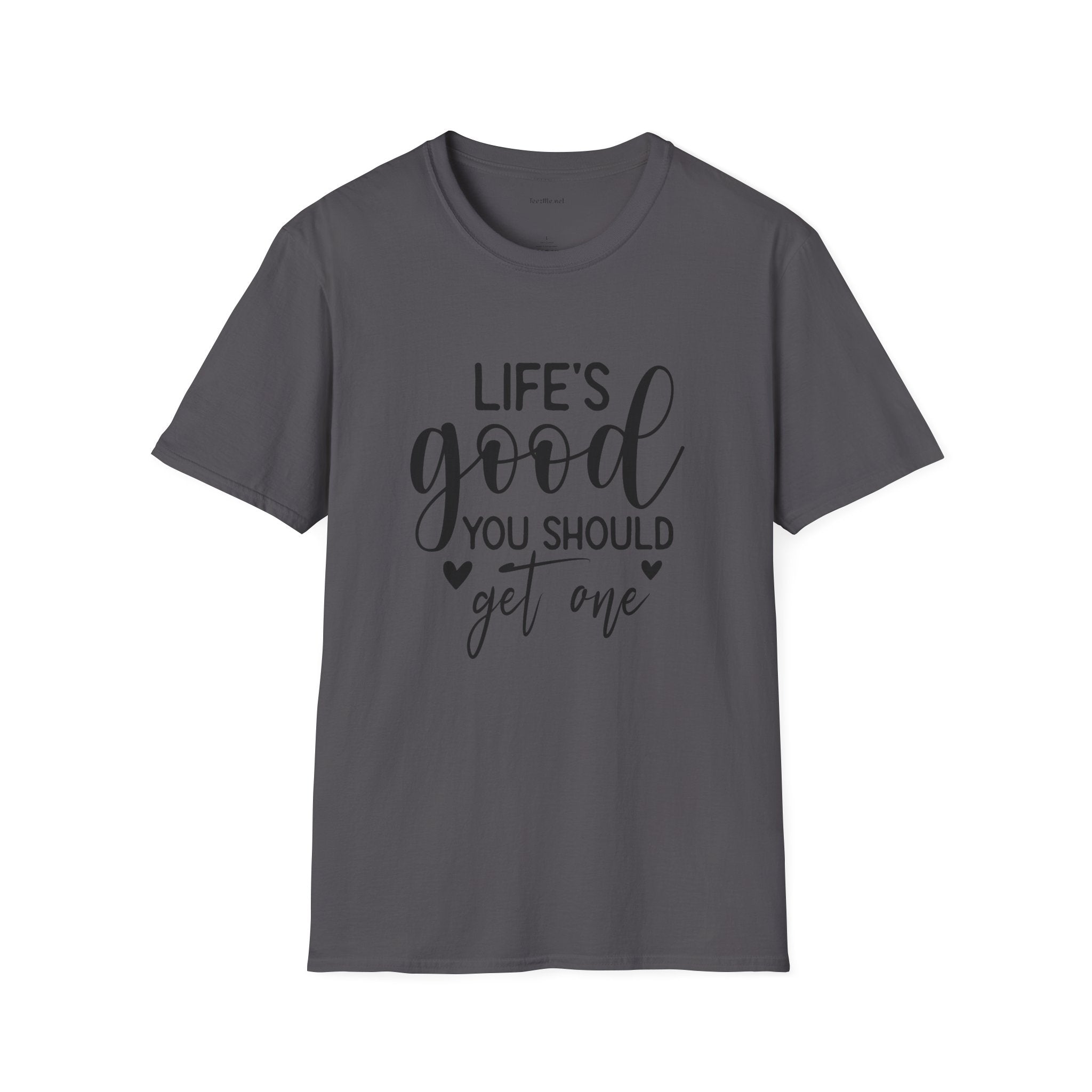 T-Shirt — "Life's Good You Should Get One" Inspirational Graphic Tee