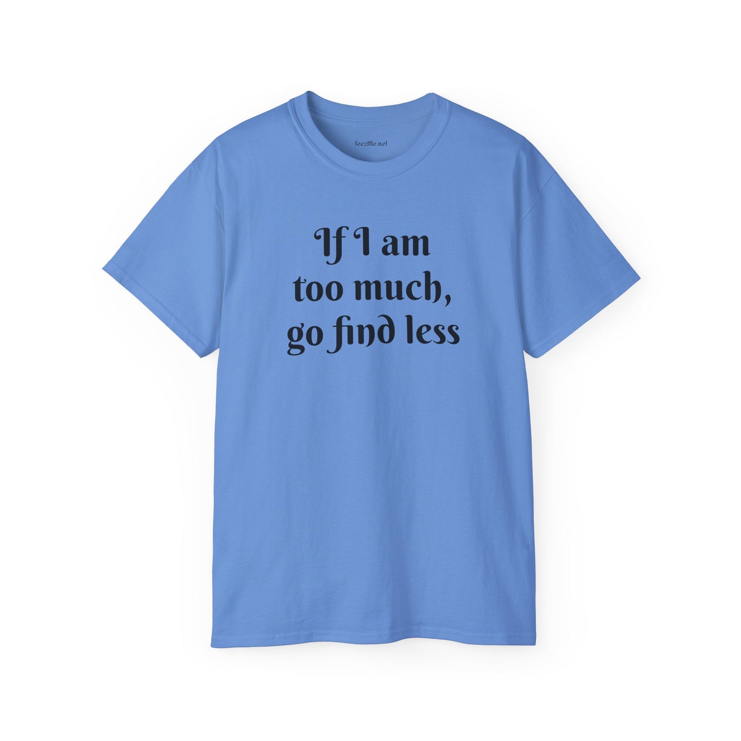 If I am too much - Unisex Ultra Cotton Tee