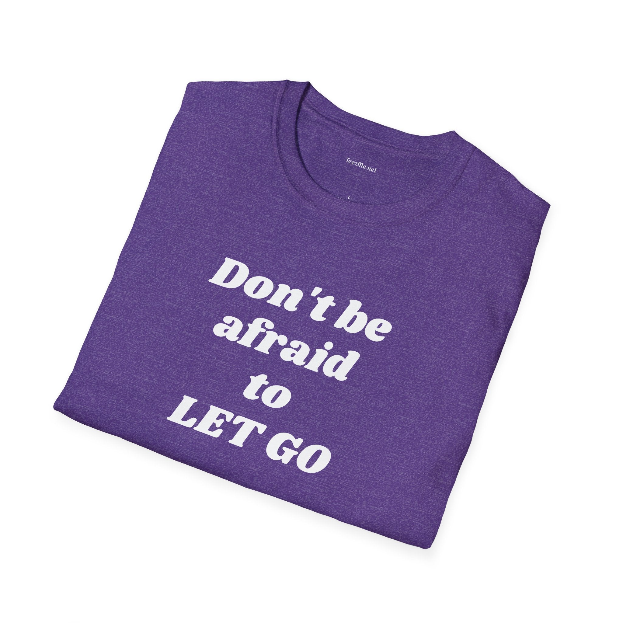 Don't be afraid to LET GO - Unisex Softstyle T-Shirt 100% Cotton Graphic