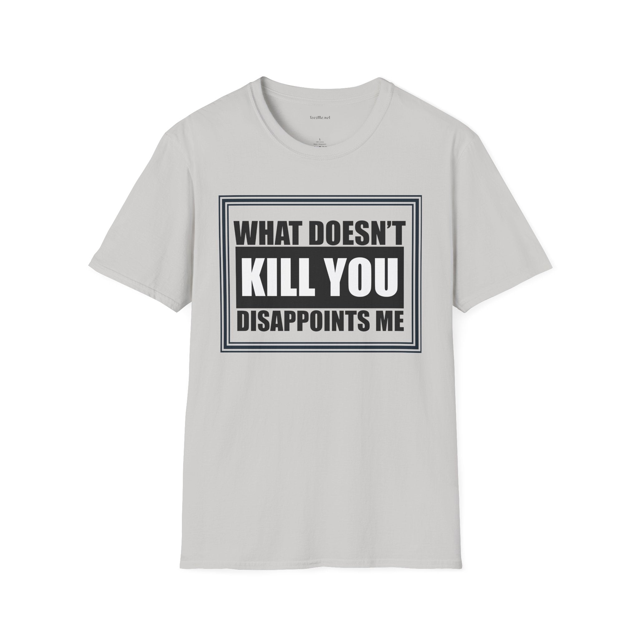 What Doesn’t Kill You T‑Shirt — Funny Graphic Tee “What Doesn’t Kill You Disappoints Me”
