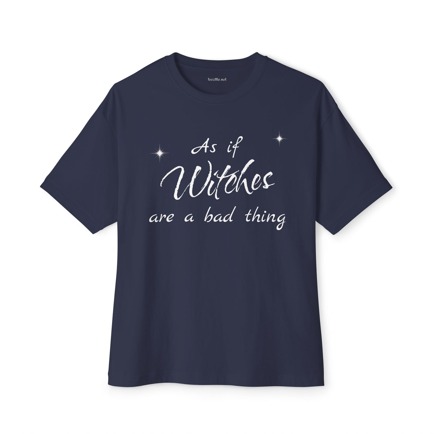 As if Witches are a bad thing Unisex Oversized Boxy Tee