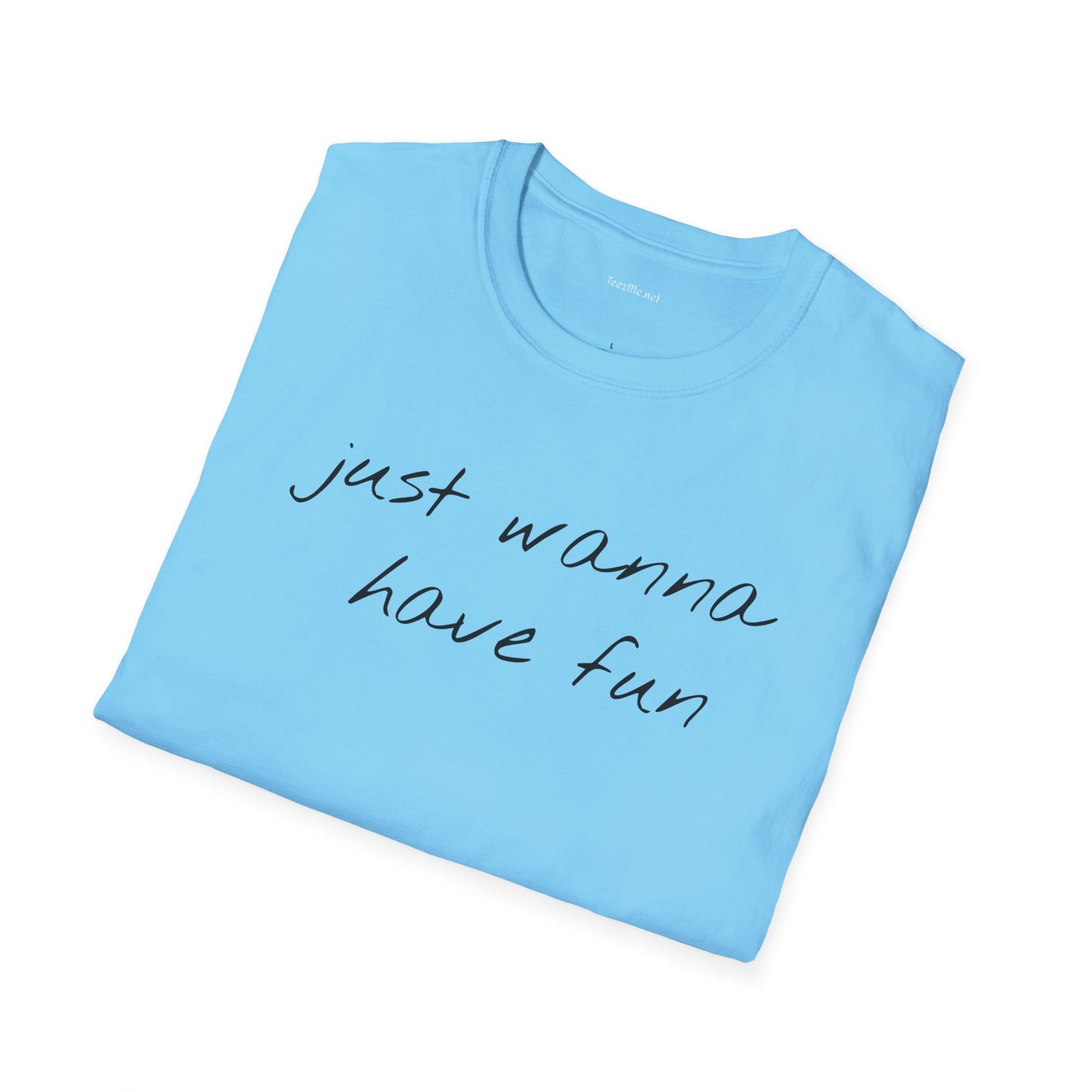 Just wanna have fun - Unisex Softstyle T-Shirt 100% Cotton Graphic