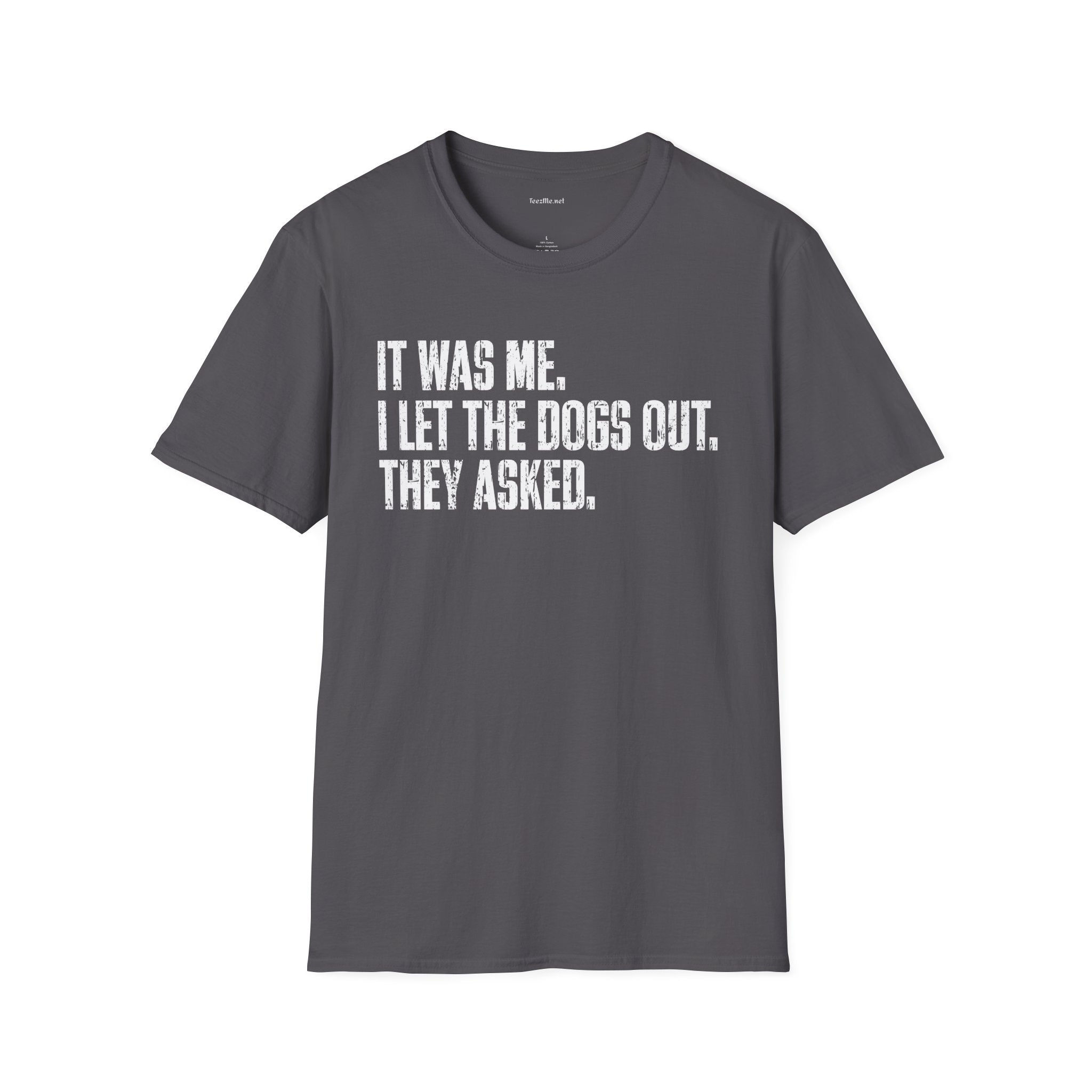Funny Statement T-Shirt — "It Was Me, I Let The Dogs Out. They Asked."