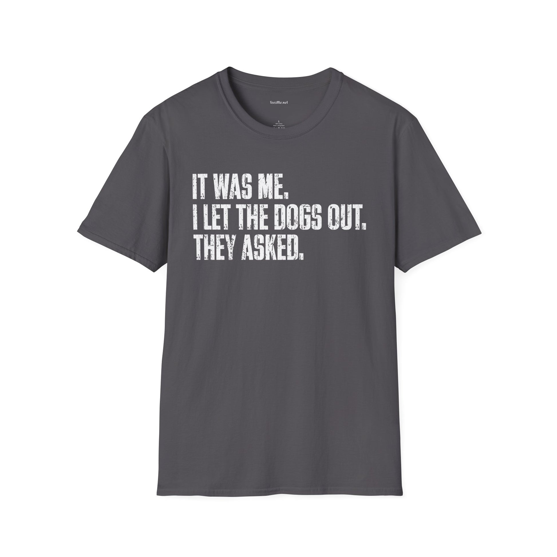 Funny Statement T-Shirt — "It Was Me, I Let The Dogs Out. They Asked."
