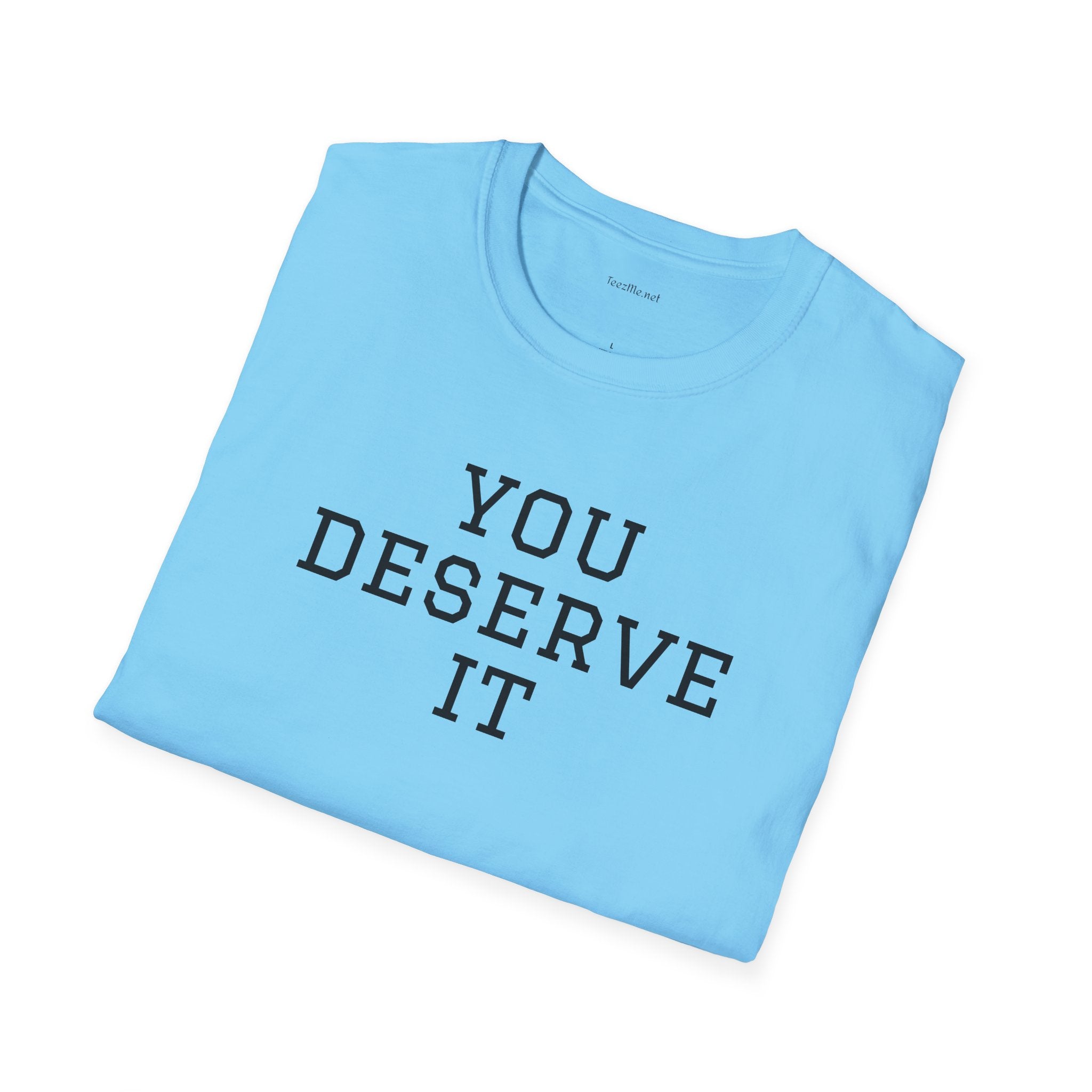 YOU DESERVE IT - Unisex Softstyle T-Shirt 100% Cotton Graphic