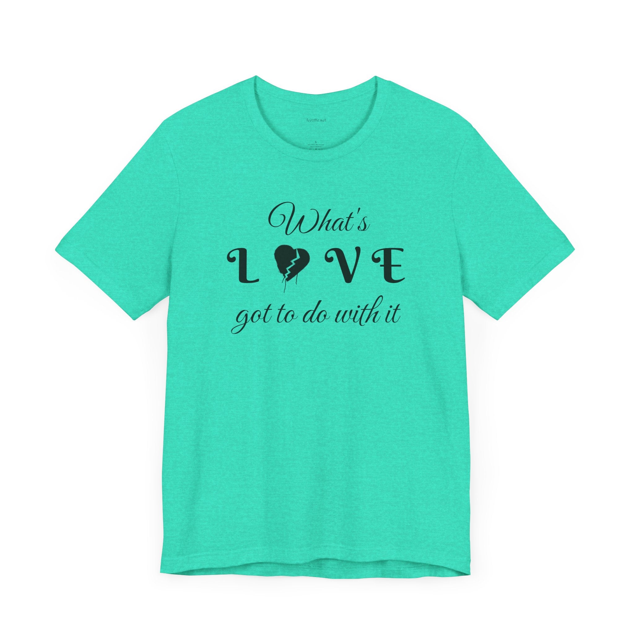 What's LOVE got to do with it - Unisex Jersey Short Sleeve Tee