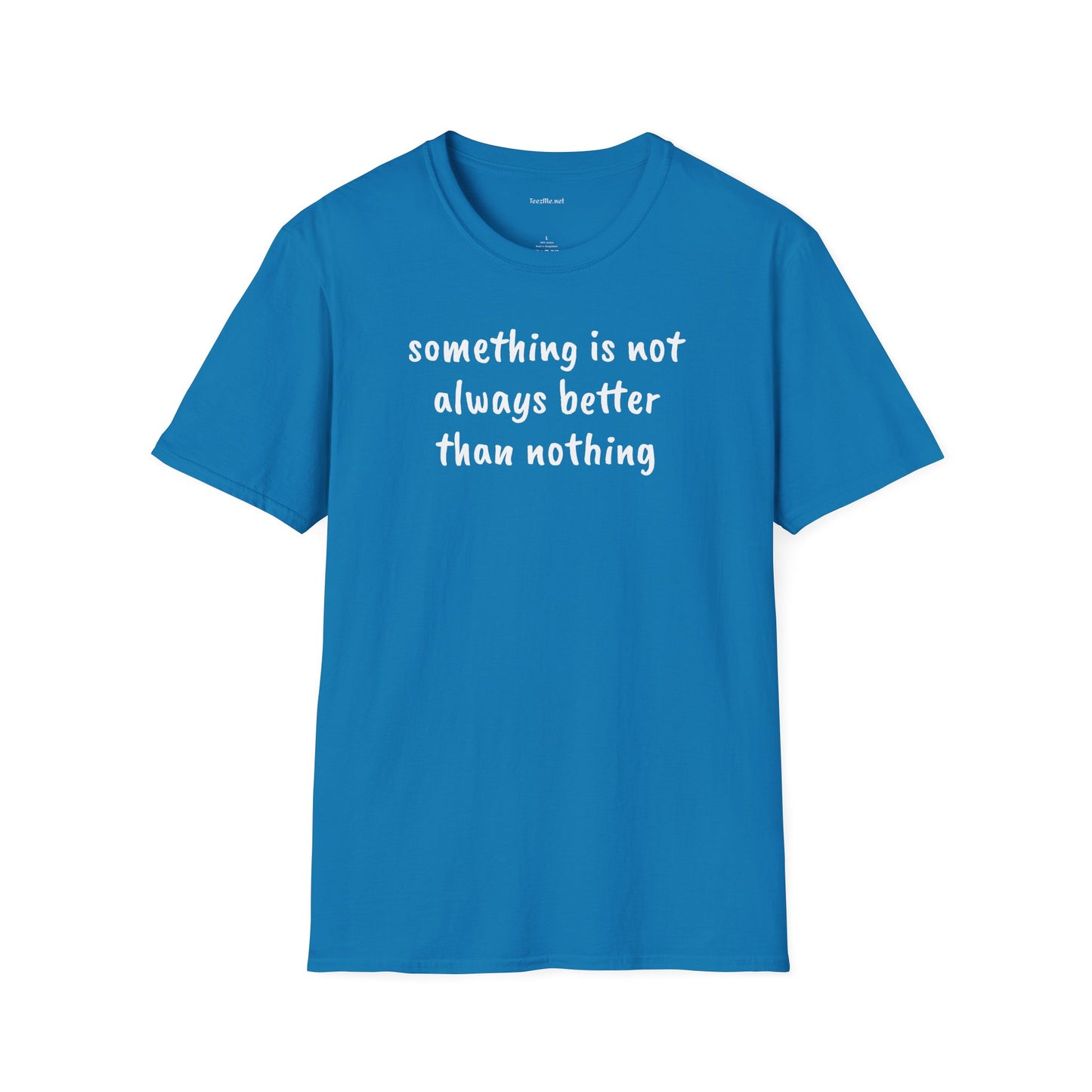 Something is not always better than nothing - Unisex Softstyle T-Shirt 100% Cotton Graphic