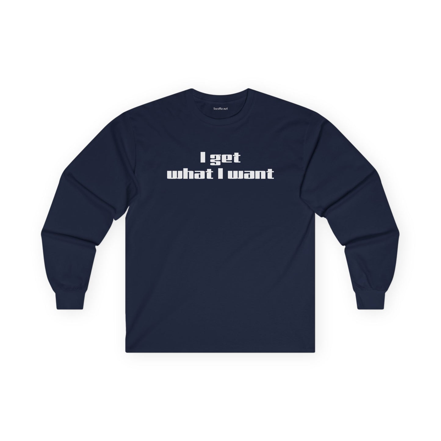 I get what I want - Unisex Ultra Cotton Long Sleeve Tee