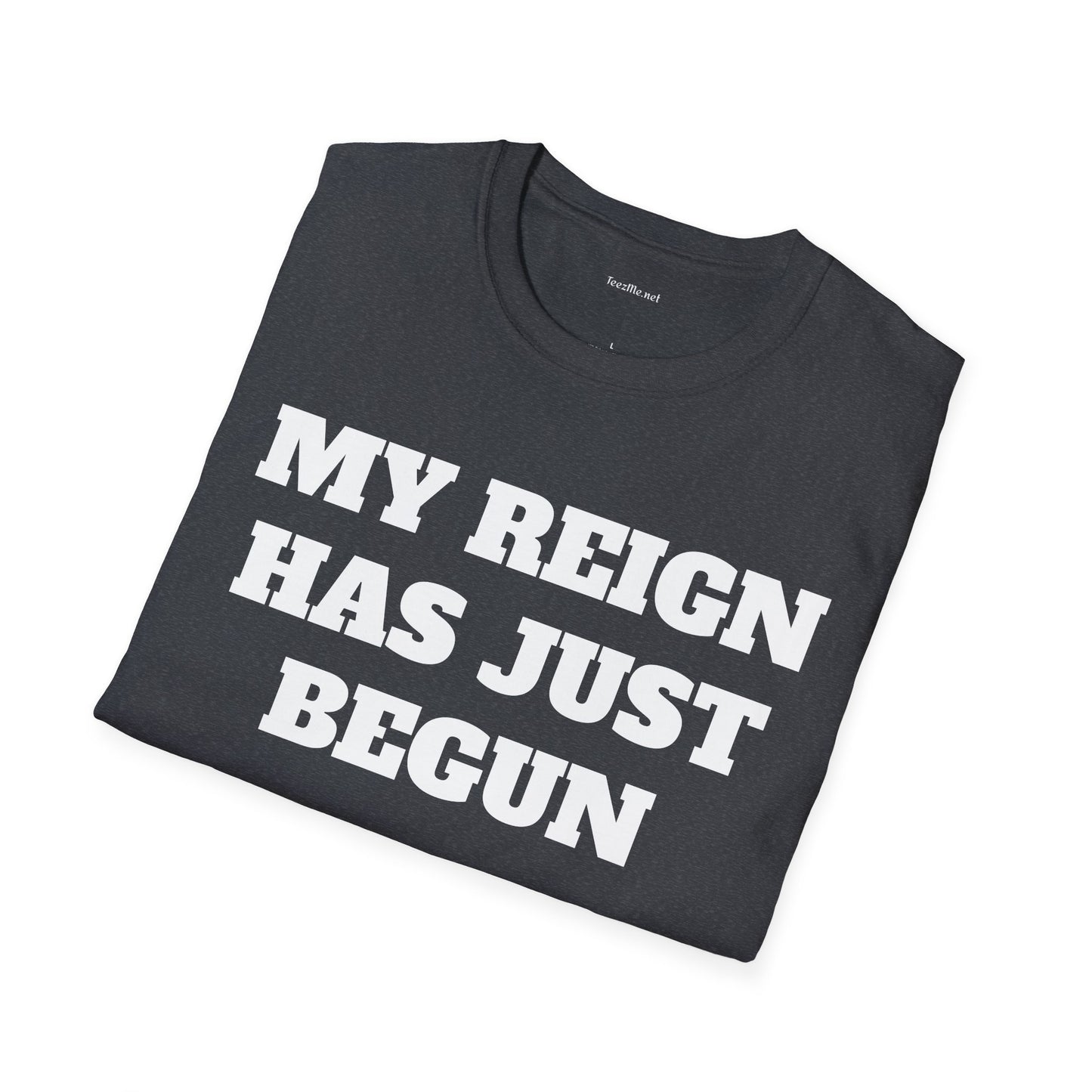 My Reign Has Just Begun- Unisex Softstyle T-Shirt 100% Cotton Graphic