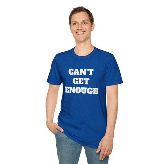 CAN'T GET ENOUGH - Unisex Softstyle T-Shirt 100% Cotton Graphic
