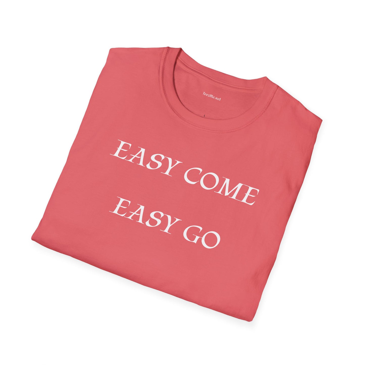 Easy Come Easy Go - Unisex Softstyle Shirt 100% Cotton Graphic