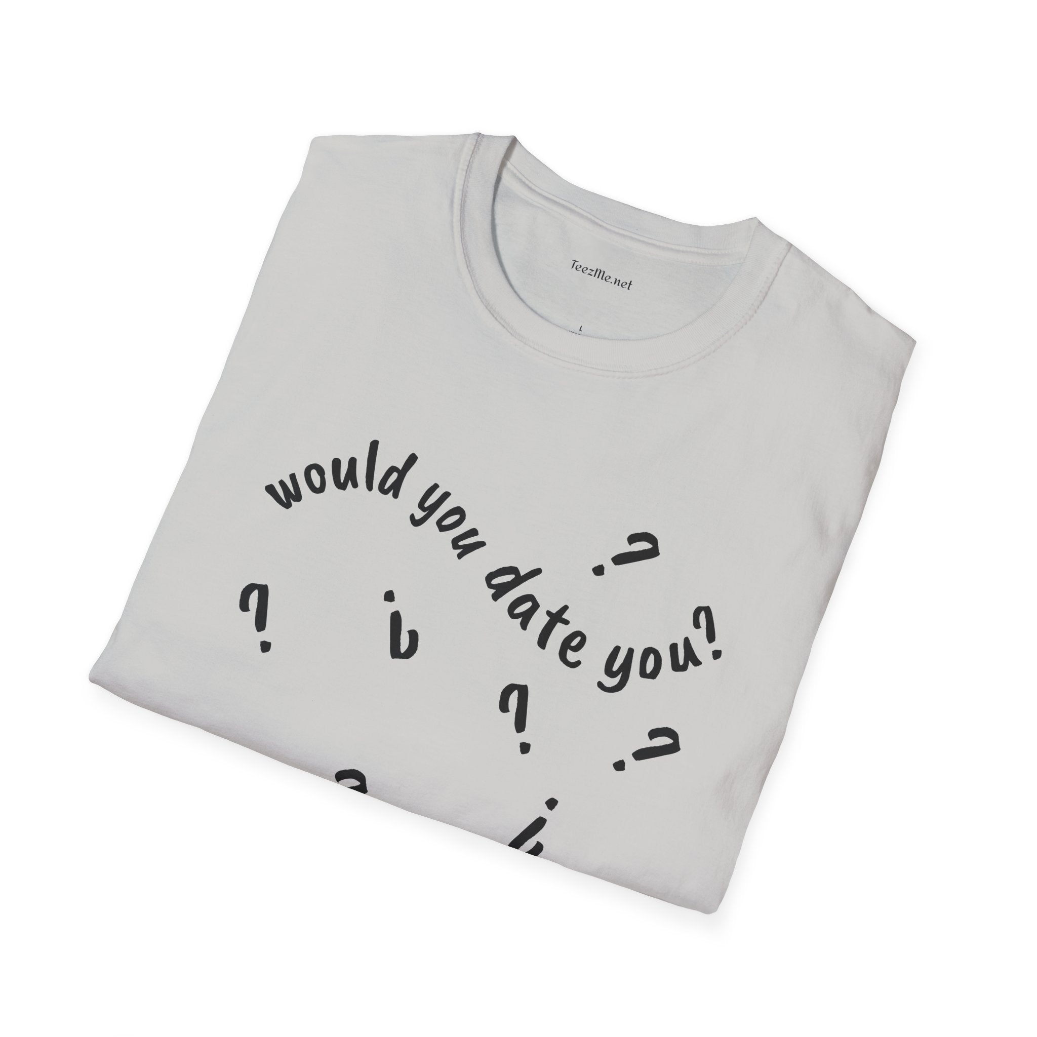 Would you date you? - Unisex Softstyle T-Shirt 100% Cotton Graphic