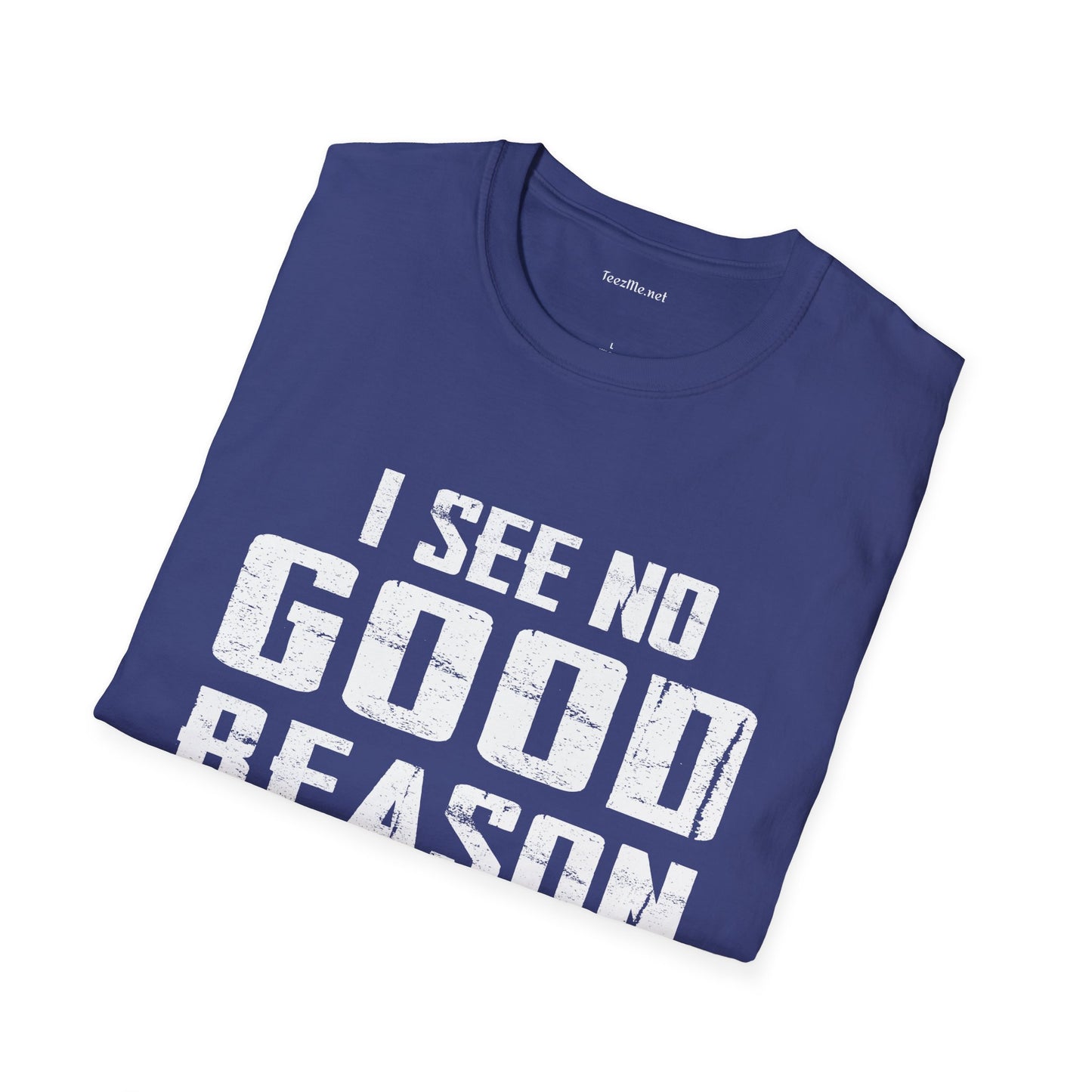 I See No Good Reason To Act My Age Unisex SoftStyle T-Shirt 100% Cotton Graphic