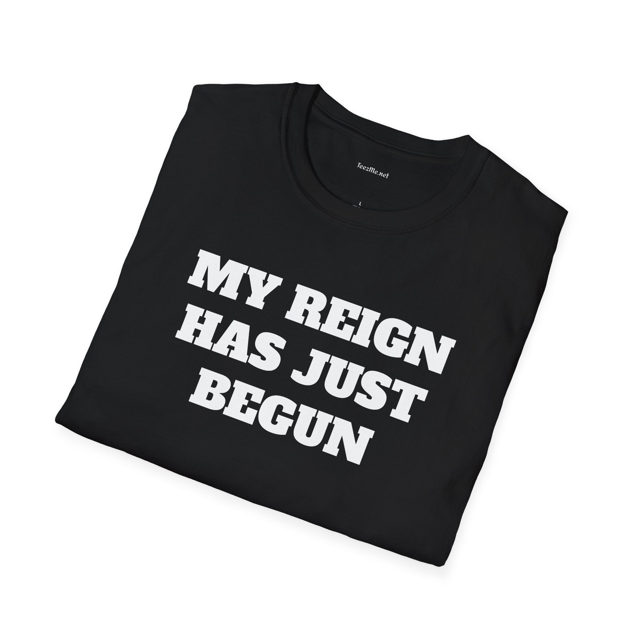 My Reign Has Just Begun- Unisex Softstyle T-Shirt 100% Cotton Graphic