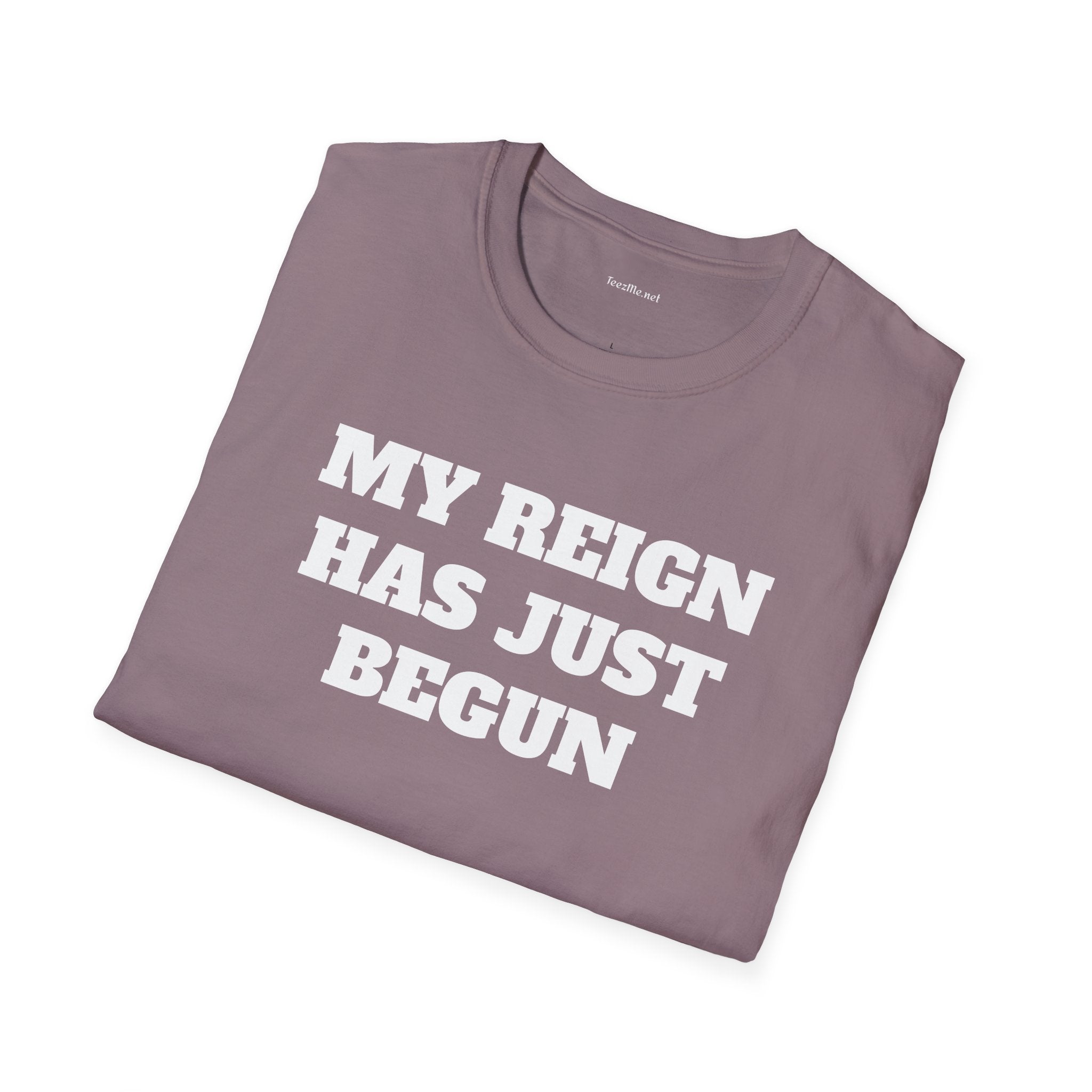 My Reign Has Just Begun- Unisex Softstyle T-Shirt 100% Cotton Graphic
