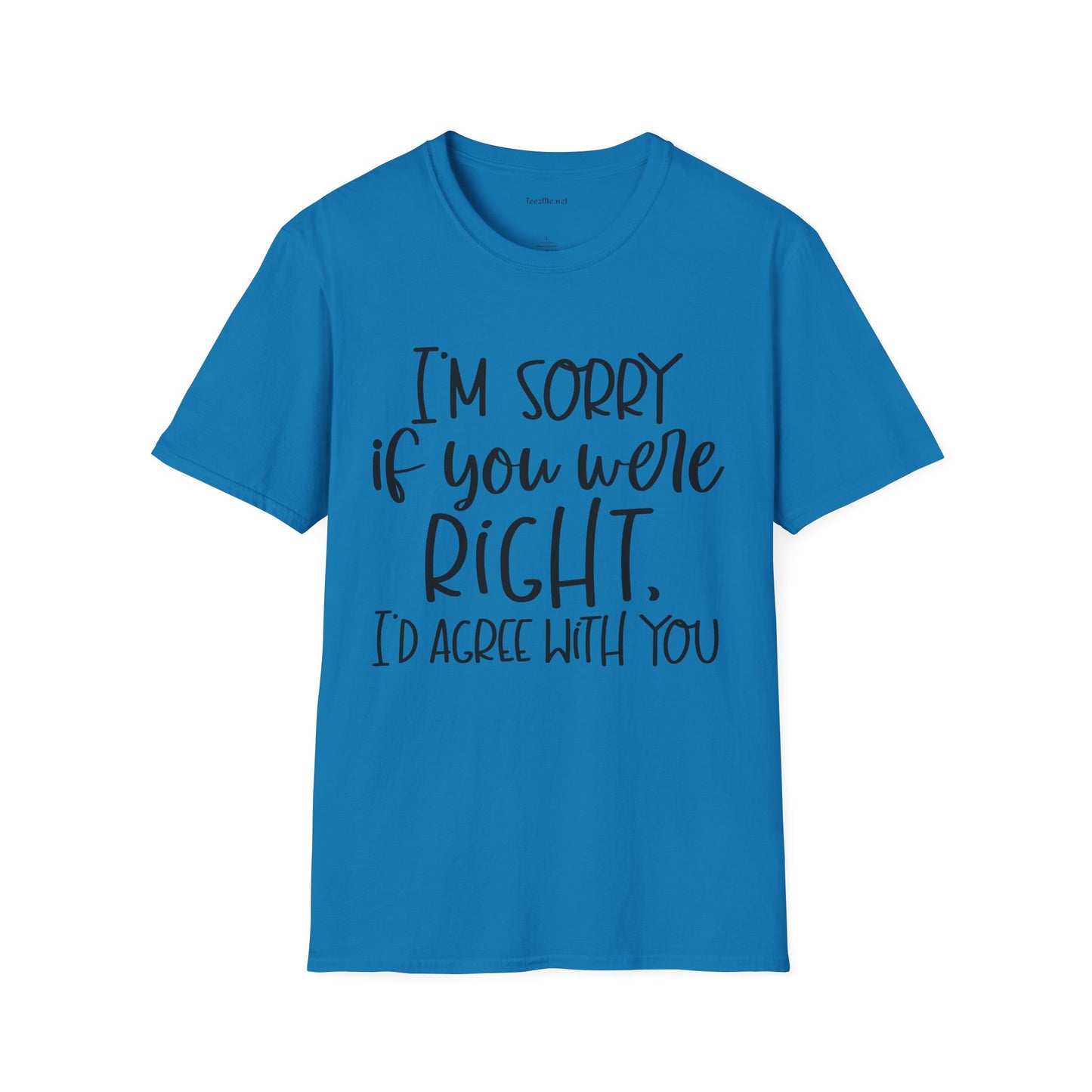 I'm Sorry If Your Were Right Unisex Softstyle T-Shirt 100% Cotton