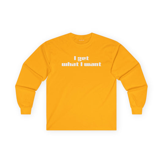 I get what I want - Unisex Ultra Cotton Long Sleeve Tee