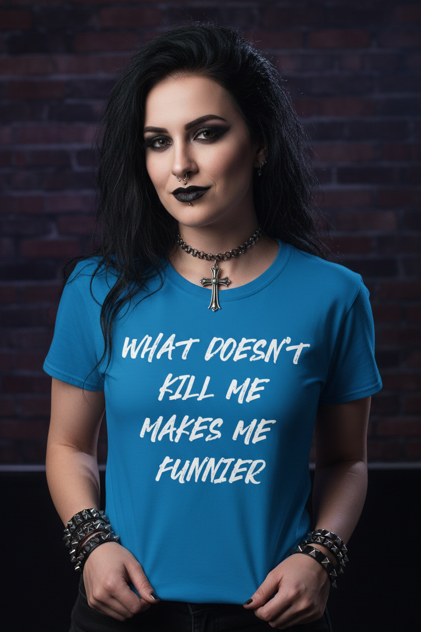 What Doesn't Kill Me Makes Me Funnier T-Shirt (white text)