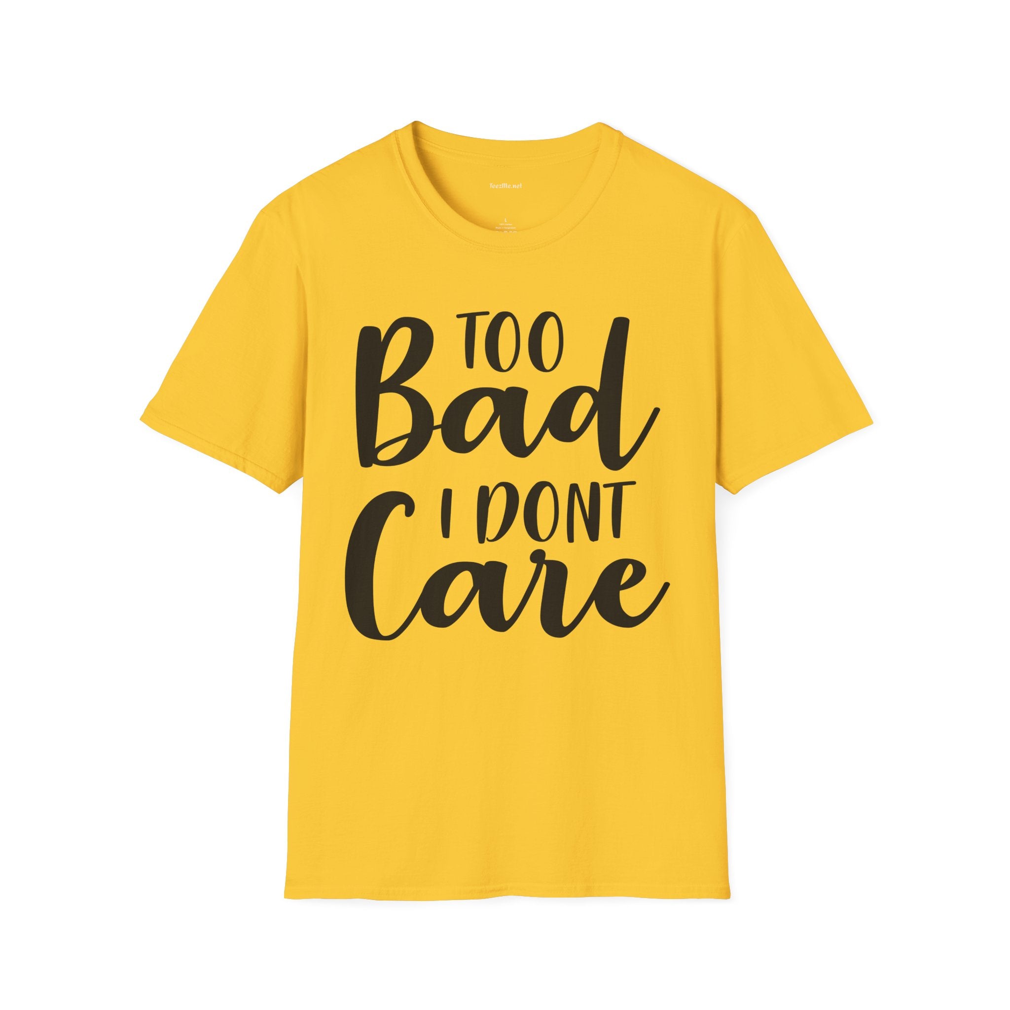 Too bad I don't Care Unisex Softstyle T-Shirt 100% Cotton Graphic