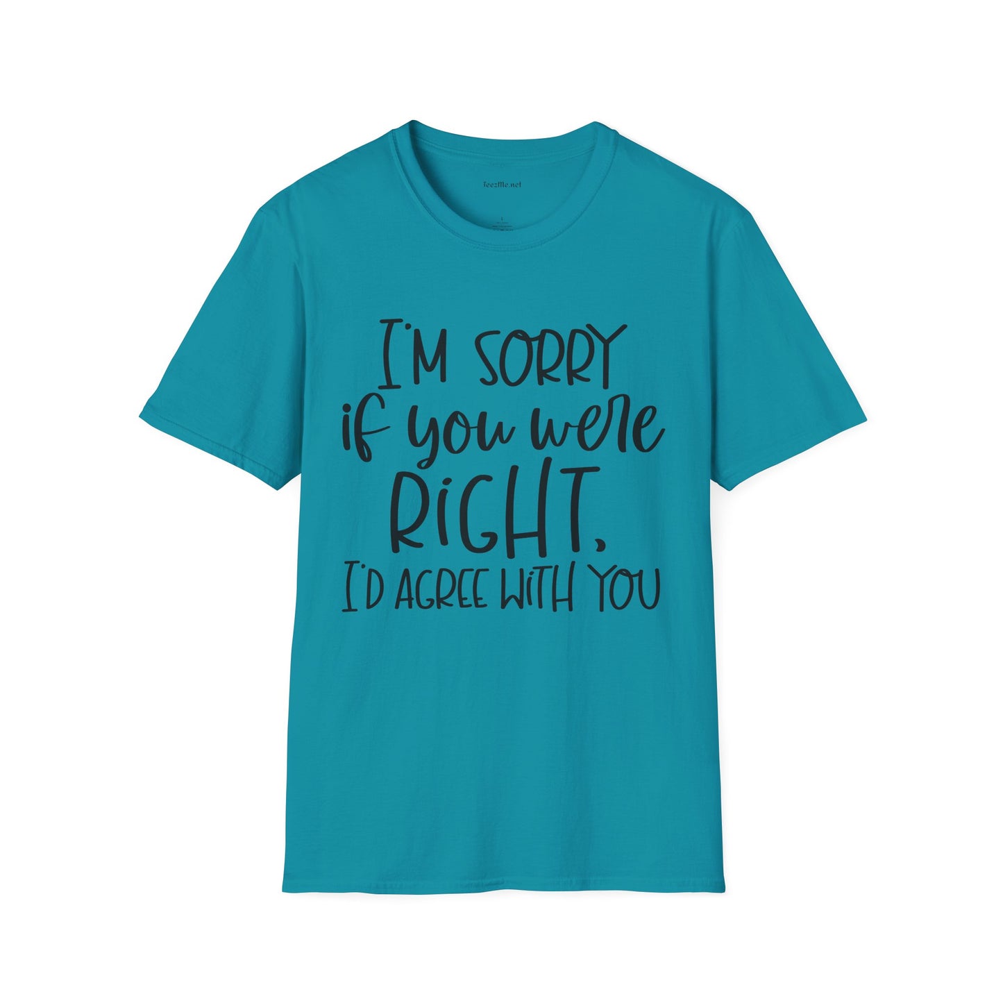 I'm Sorry If Your Were Right Unisex Softstyle T-Shirt 100% Cotton