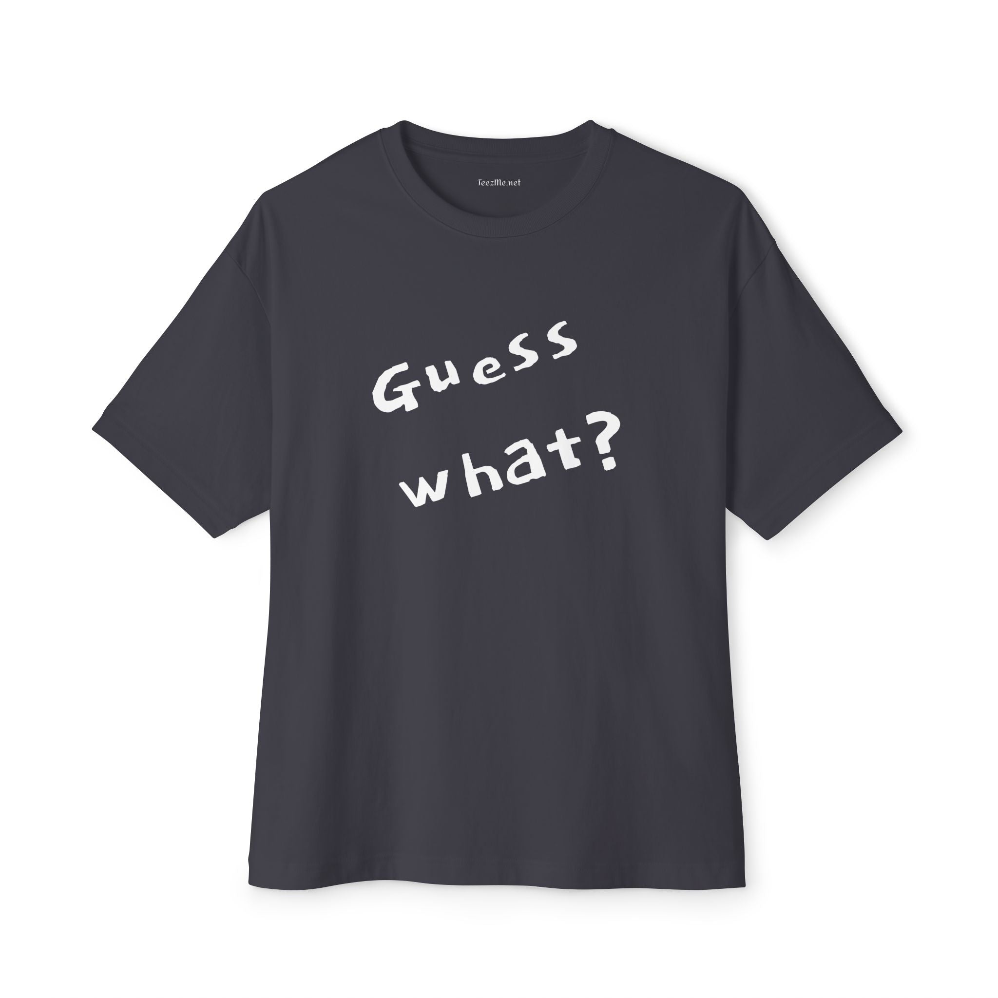 Guess What? Unisex Oversized Boxy Tee