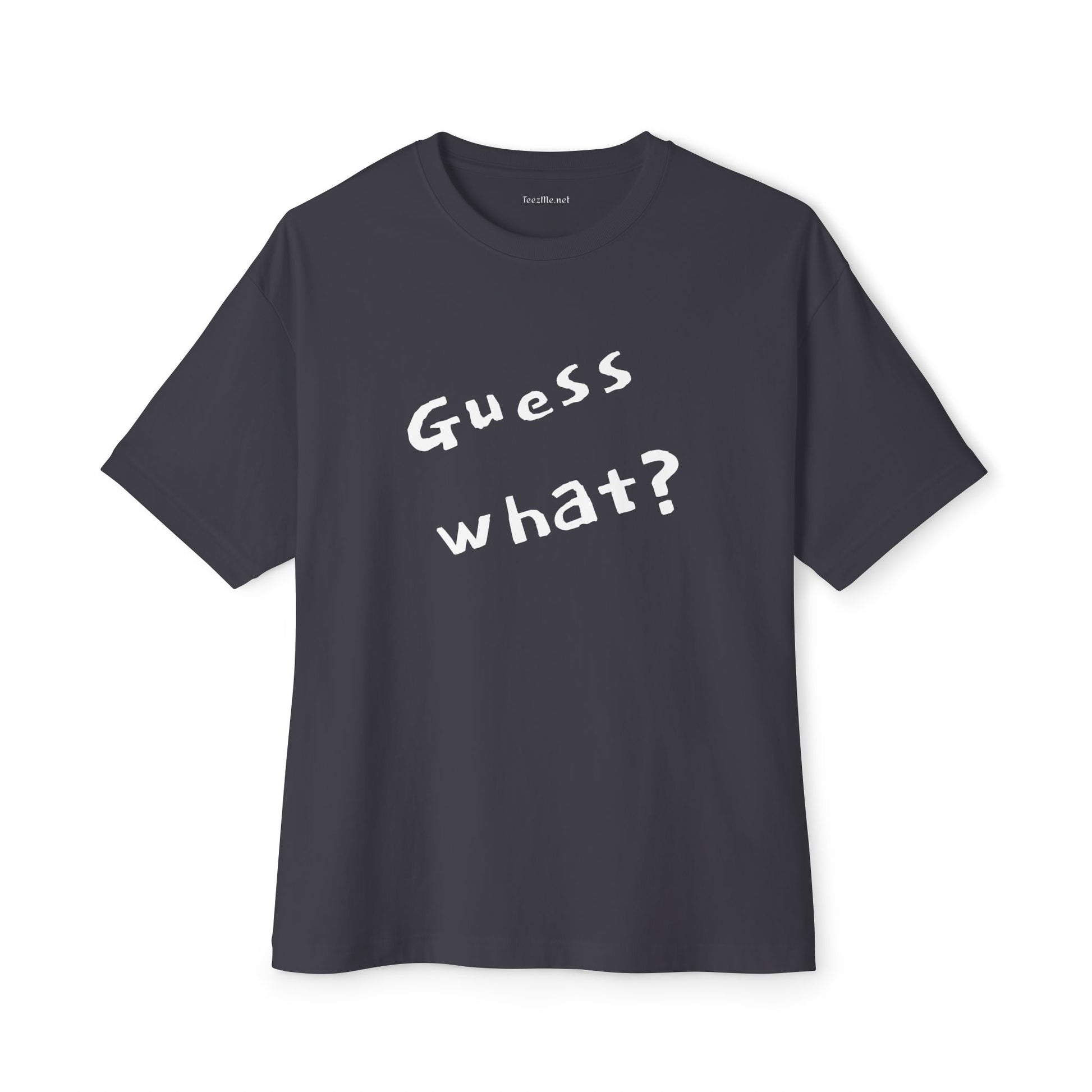 Guess What? Unisex Oversized Boxy Tee