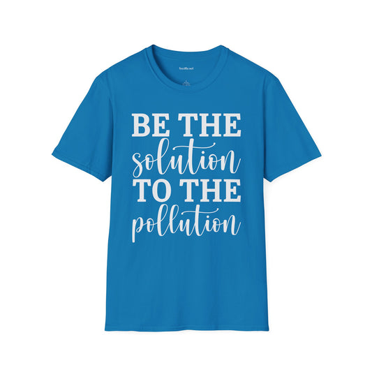 Be the Solution to the Pollution Unisex Soft Style T-Shirt 100% Cotton Graphic